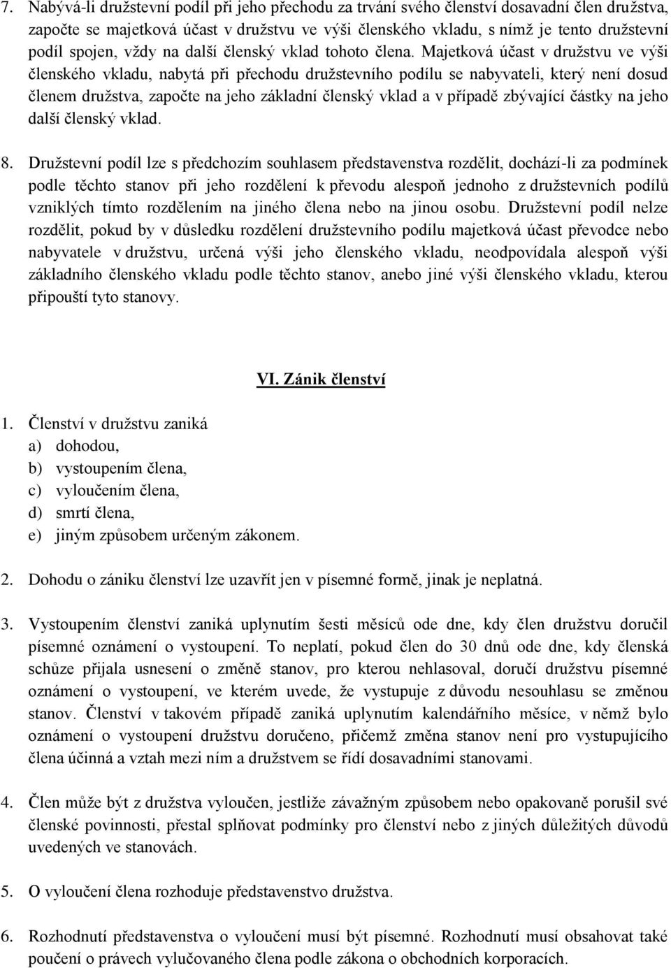 Majetková účast v družstvu ve výši členského vkladu, nabytá při přechodu družstevního podílu se nabyvateli, který není dosud členem družstva, započte na jeho základní členský vklad a v případě