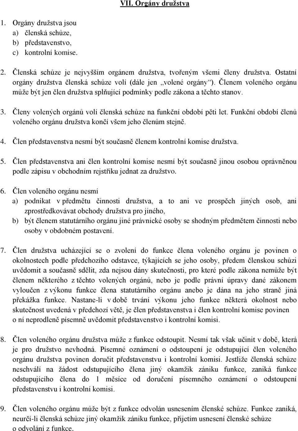 Členy volených orgánů volí členská schůze na funkční období pěti let. Funkční období členů voleného orgánu družstva končí všem jeho členům stejně. 4.