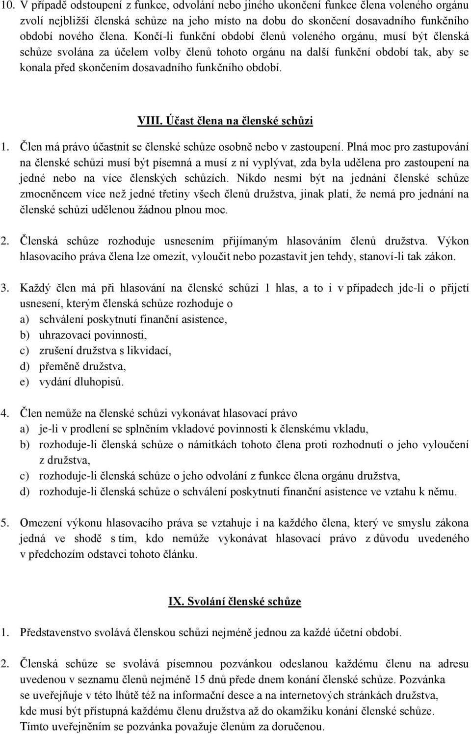 Končí-li funkční období členů voleného orgánu, musí být členská schůze svolána za účelem volby členů tohoto orgánu na další funkční období tak, aby se konala před skončením dosavadního funkčního