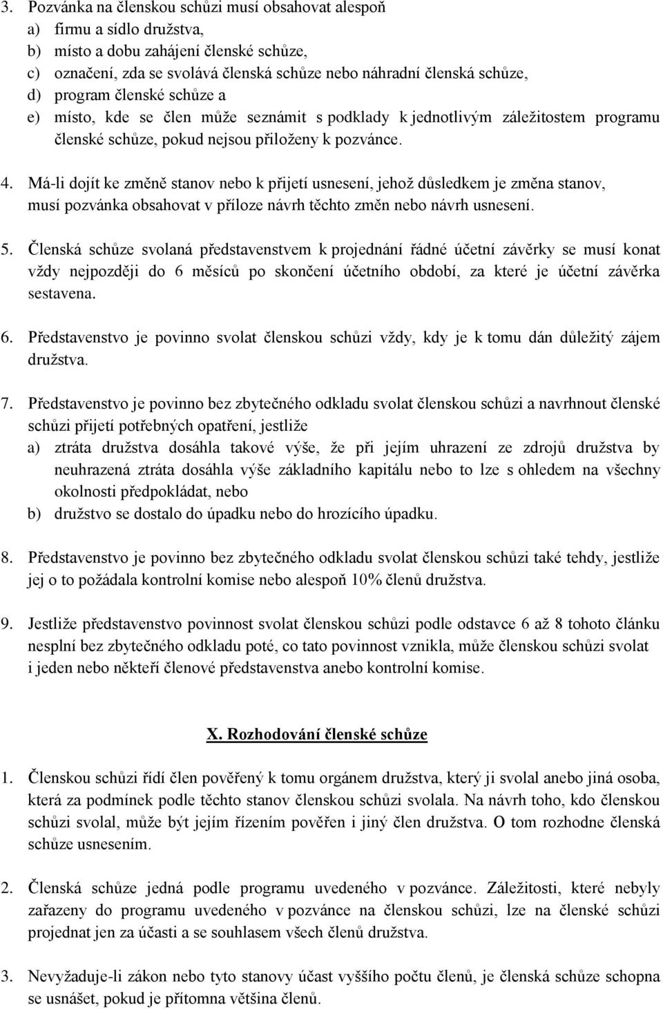 Má-li dojít ke změně stanov nebo k přijetí usnesení, jehož důsledkem je změna stanov, musí pozvánka obsahovat v příloze návrh těchto změn nebo návrh usnesení. 5.