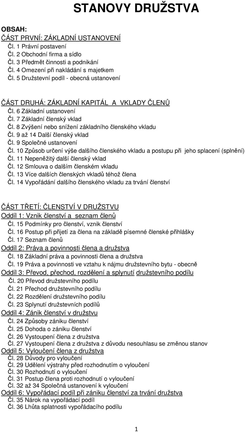 8 Zvýšení nebo snížení základního členského vkladu Čl. 9 až 14 Další členský vklad Čl. 9 Společné ustanovení Čl.