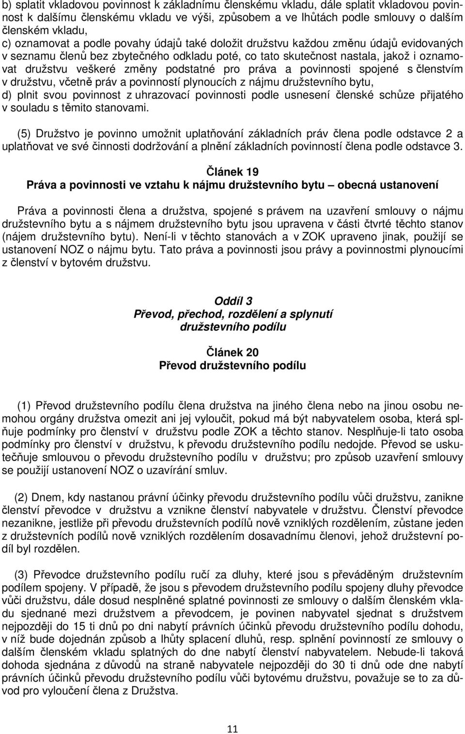 podstatné pro práva a povinnosti spojené s členstvím v družstvu, včetně práv a povinností plynoucích z nájmu družstevního bytu, d) plnit svou povinnost z uhrazovací povinnosti podle usnesení členské