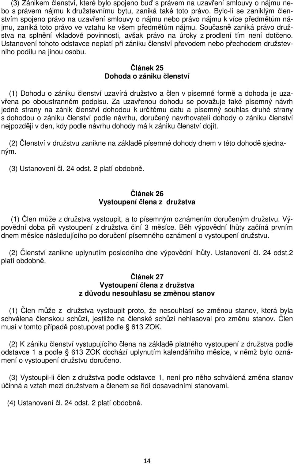 Současně zaniká právo družstva na splnění vkladové povinnosti, avšak právo na úroky z prodlení tím není dotčeno.