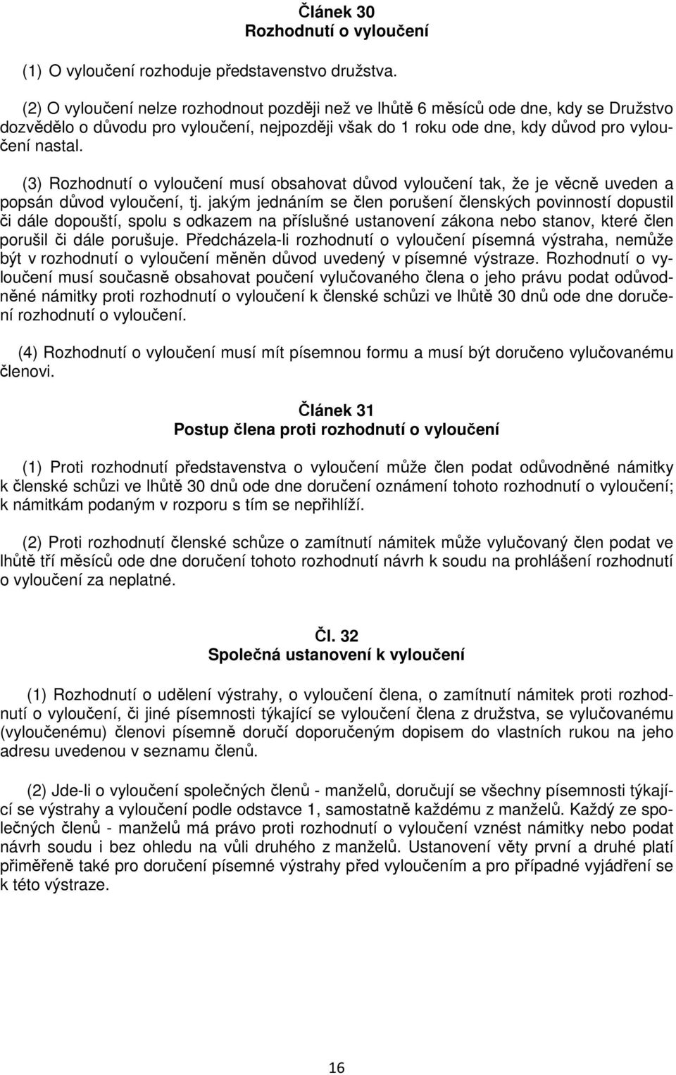 (3) Rozhodnutí o vyloučení musí obsahovat důvod vyloučení tak, že je věcně uveden a popsán důvod vyloučení, tj.