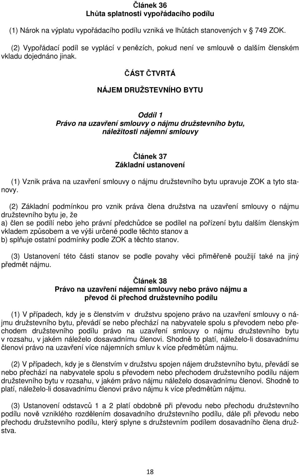 ČÁST ČTVRTÁ NÁJEM DRUŽSTEVNÍHO BYTU Oddíl 1 Právo na uzavření smlouvy o nájmu družstevního bytu, náležitosti nájemní smlouvy Článek 37 Základní ustanovení (1) Vznik práva na uzavření smlouvy o nájmu