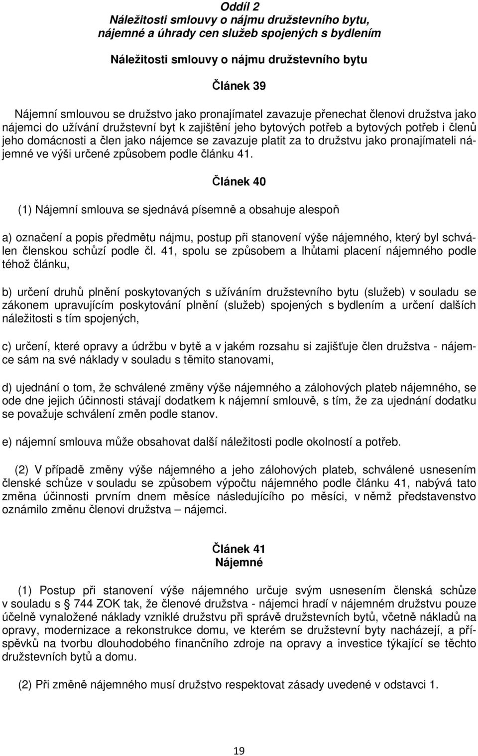 platit za to družstvu jako pronajímateli nájemné ve výši určené způsobem podle článku 41.