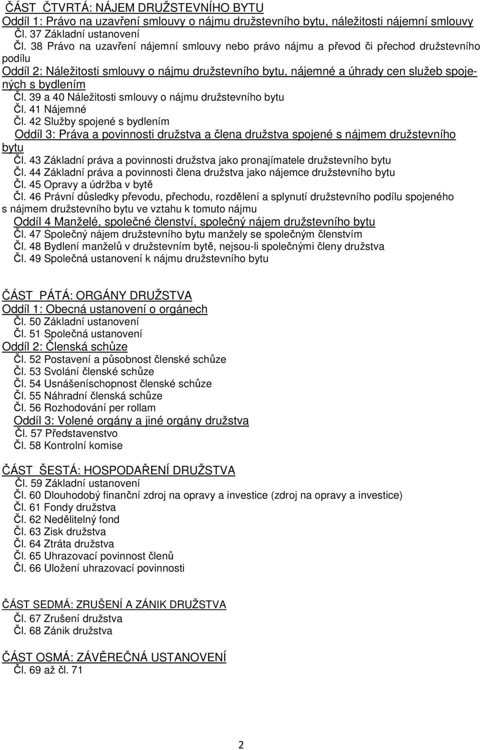 Čl. 39 a 40 Náležitosti smlouvy o nájmu družstevního bytu Čl. 41 Nájemné Čl. 42 Služby spojené s bydlením Oddíl 3: Práva a povinnosti družstva a člena družstva spojené s nájmem družstevního bytu Čl.