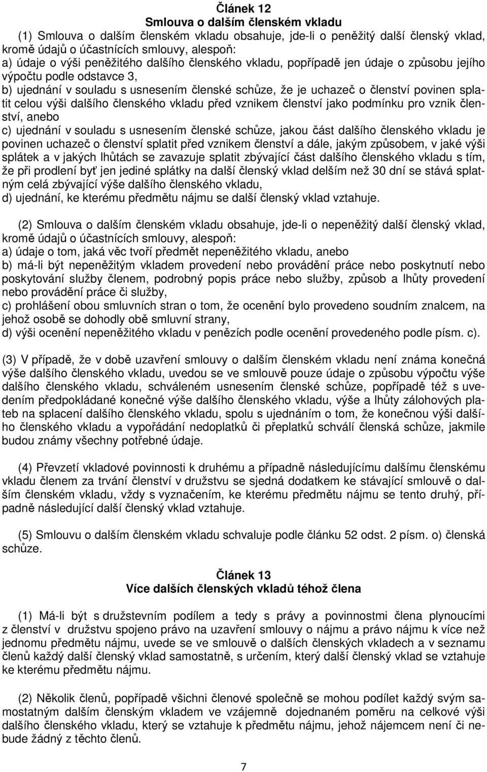 členského vkladu před vznikem členství jako podmínku pro vznik členství, anebo c) ujednání v souladu s usnesením členské schůze, jakou část dalšího členského vkladu je povinen uchazeč o členství