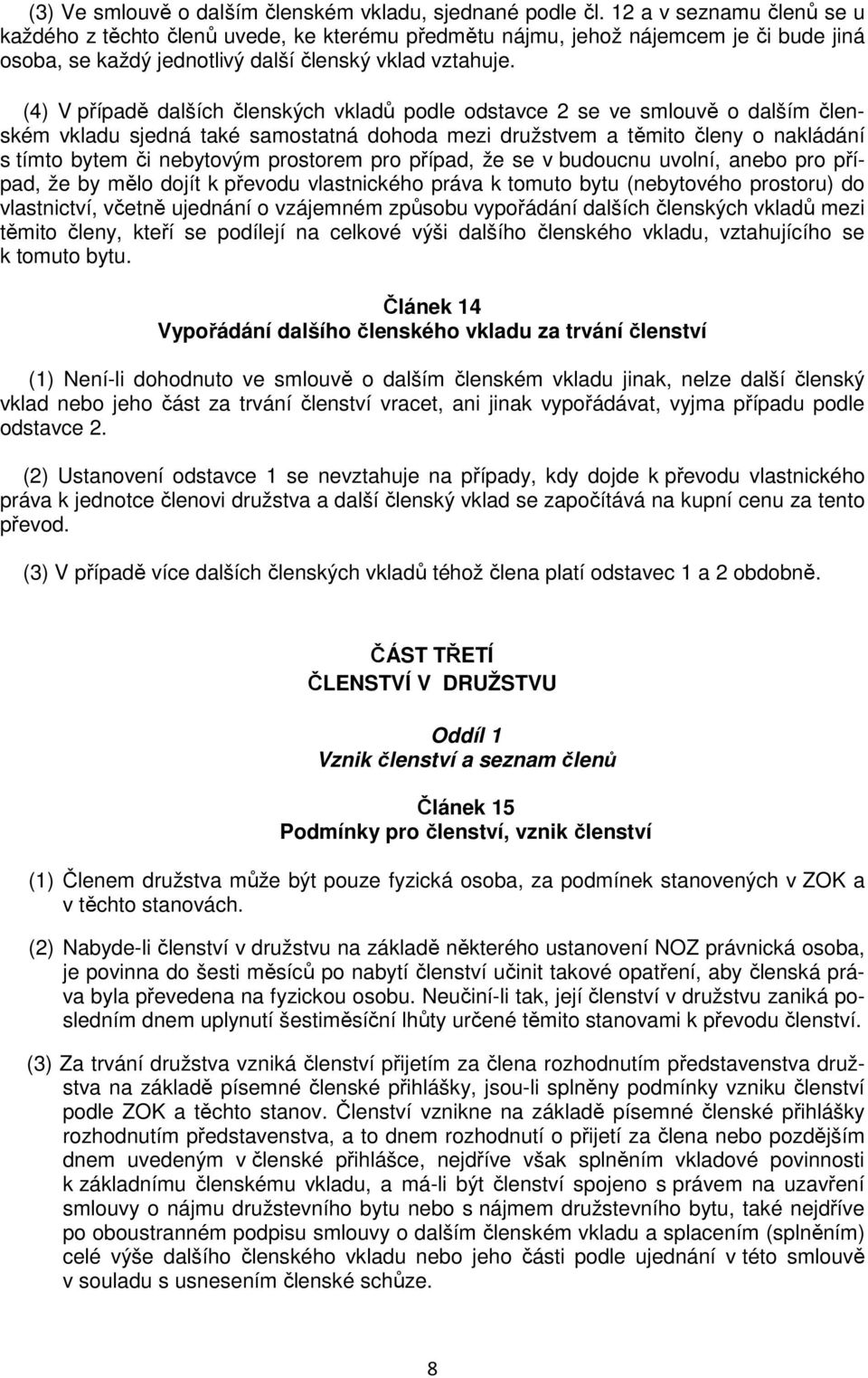 (4) V případě dalších členských vkladů podle odstavce 2 se ve smlouvě o dalším členském vkladu sjedná také samostatná dohoda mezi družstvem a těmito členy o nakládání s tímto bytem či nebytovým