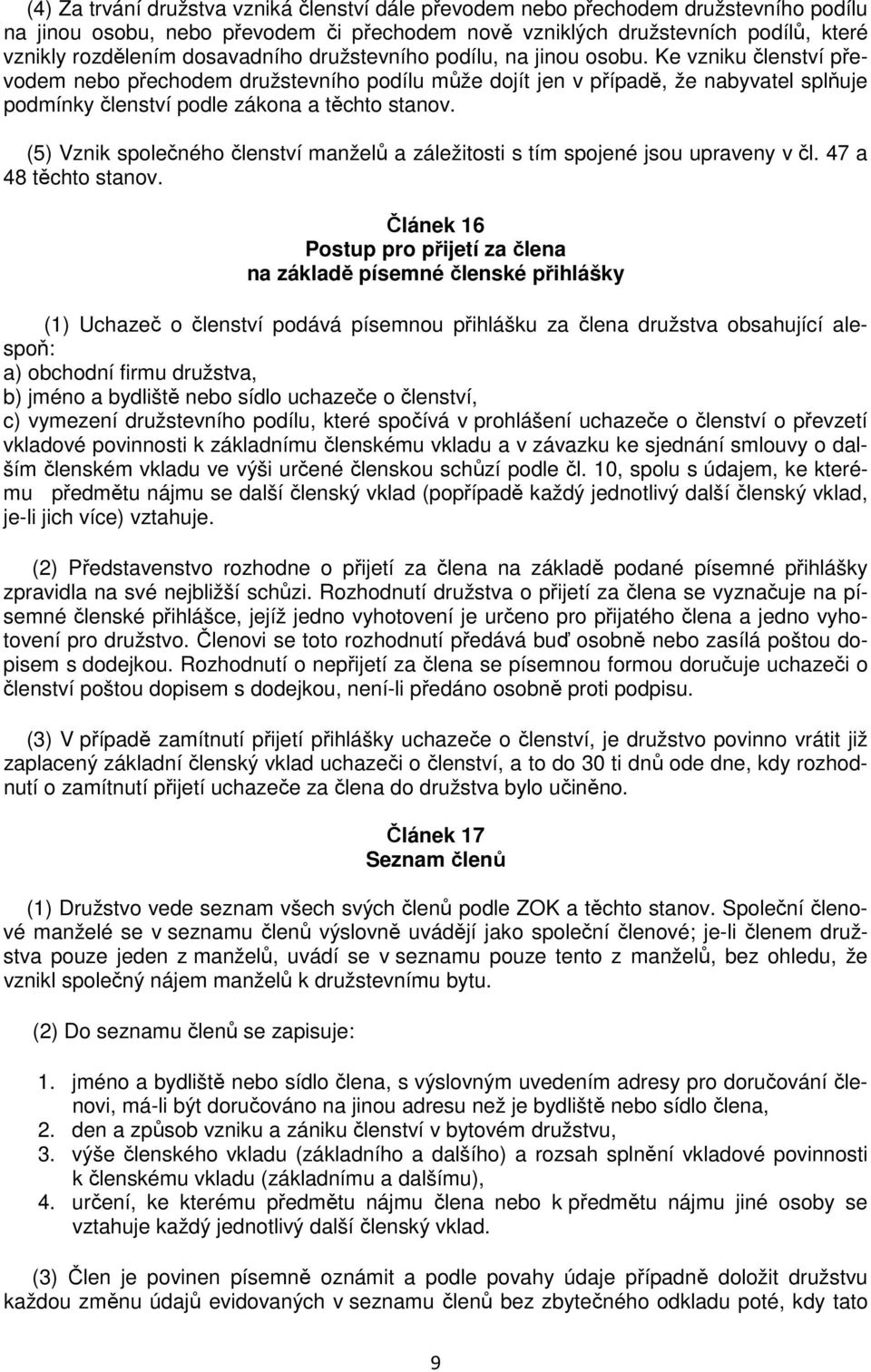 Ke vzniku členství převodem nebo přechodem družstevního podílu může dojít jen v případě, že nabyvatel splňuje podmínky členství podle zákona a těchto stanov.