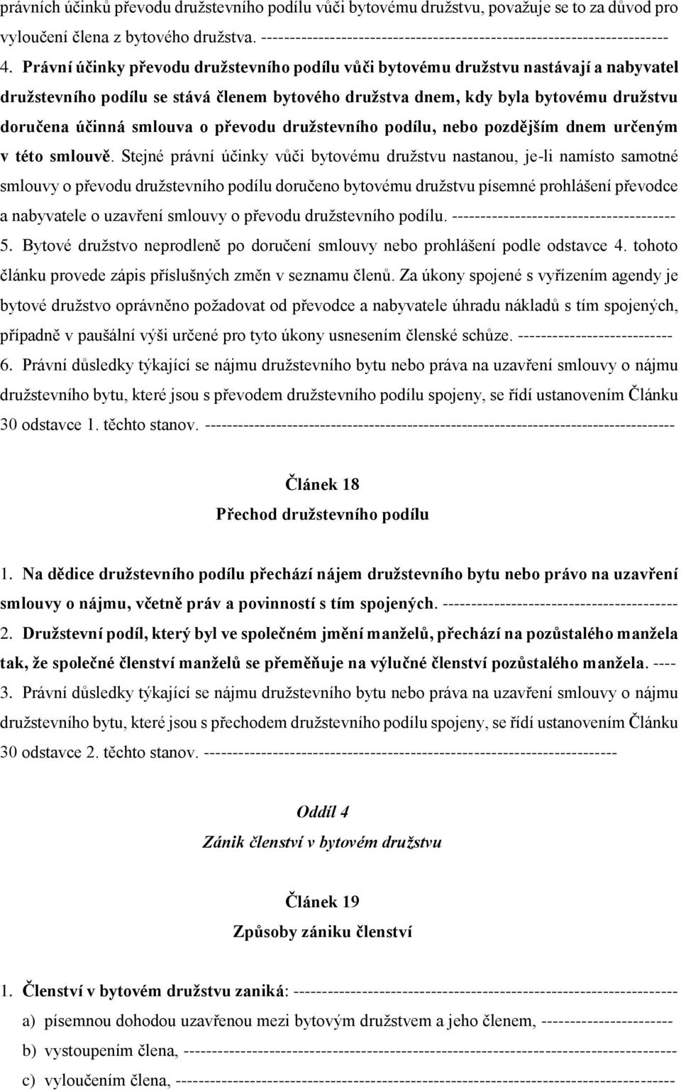 Právní účinky převodu družstevního podílu vůči bytovému družstvu nastávají a nabyvatel družstevního podílu se stává členem bytového družstva dnem, kdy byla bytovému družstvu doručena účinná smlouva o