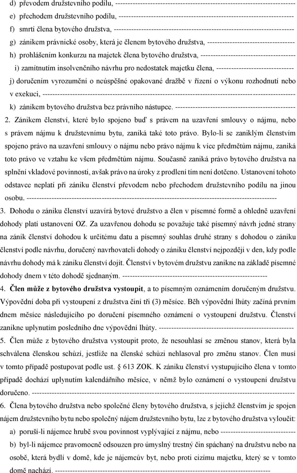 osoby, která je členem bytového družstva, ----------------------------------- h) prohlášením konkurzu na majetek člena bytového družstva, -------------------------------------- i) zamítnutím