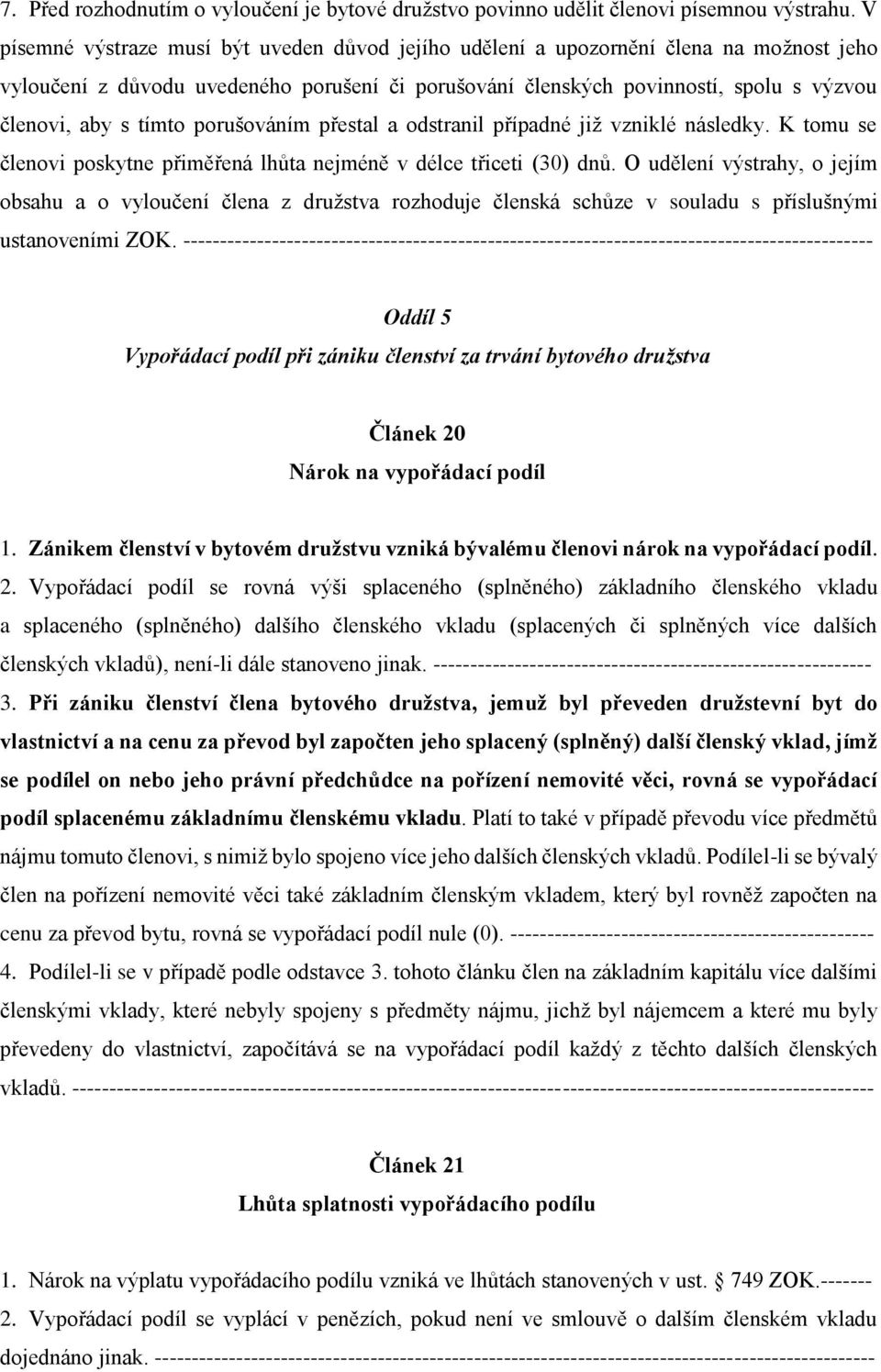 tímto porušováním přestal a odstranil případné již vzniklé následky. K tomu se členovi poskytne přiměřená lhůta nejméně v délce třiceti (30) dnů.