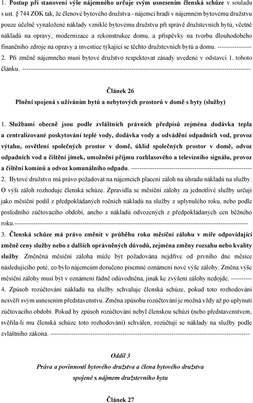 opravy, modernizace a rekonstrukce domu, a příspěvky na tvorbu dlouhodobého finančního zdroje na opravy a investice týkající se těchto družstevních bytů a domu. ---------------- 2.