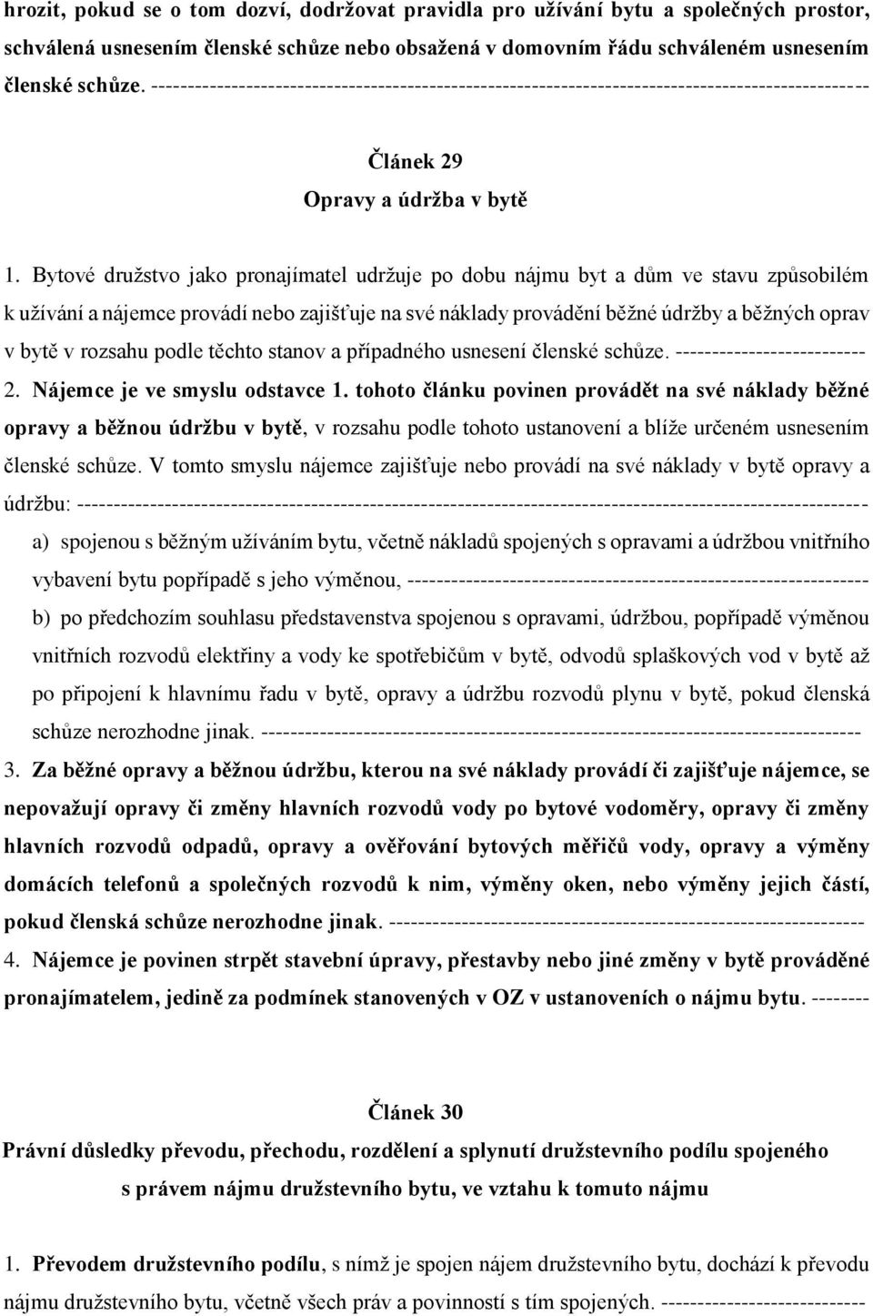 Bytové družstvo jako pronajímatel udržuje po dobu nájmu byt a dům ve stavu způsobilém k užívání a nájemce provádí nebo zajišťuje na své náklady provádění běžné údržby a běžných oprav v bytě v rozsahu