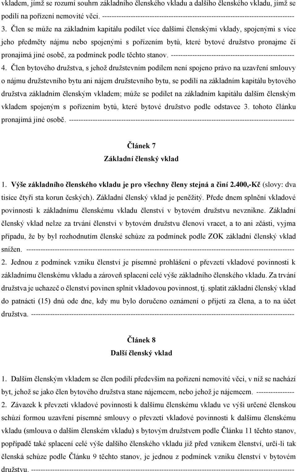 Člen se může na základním kapitálu podílet více dalšími členskými vklady, spojenými s více jeho předměty nájmu nebo spojenými s pořízením bytů, které bytové družstvo pronajme či pronajímá jiné osobě,