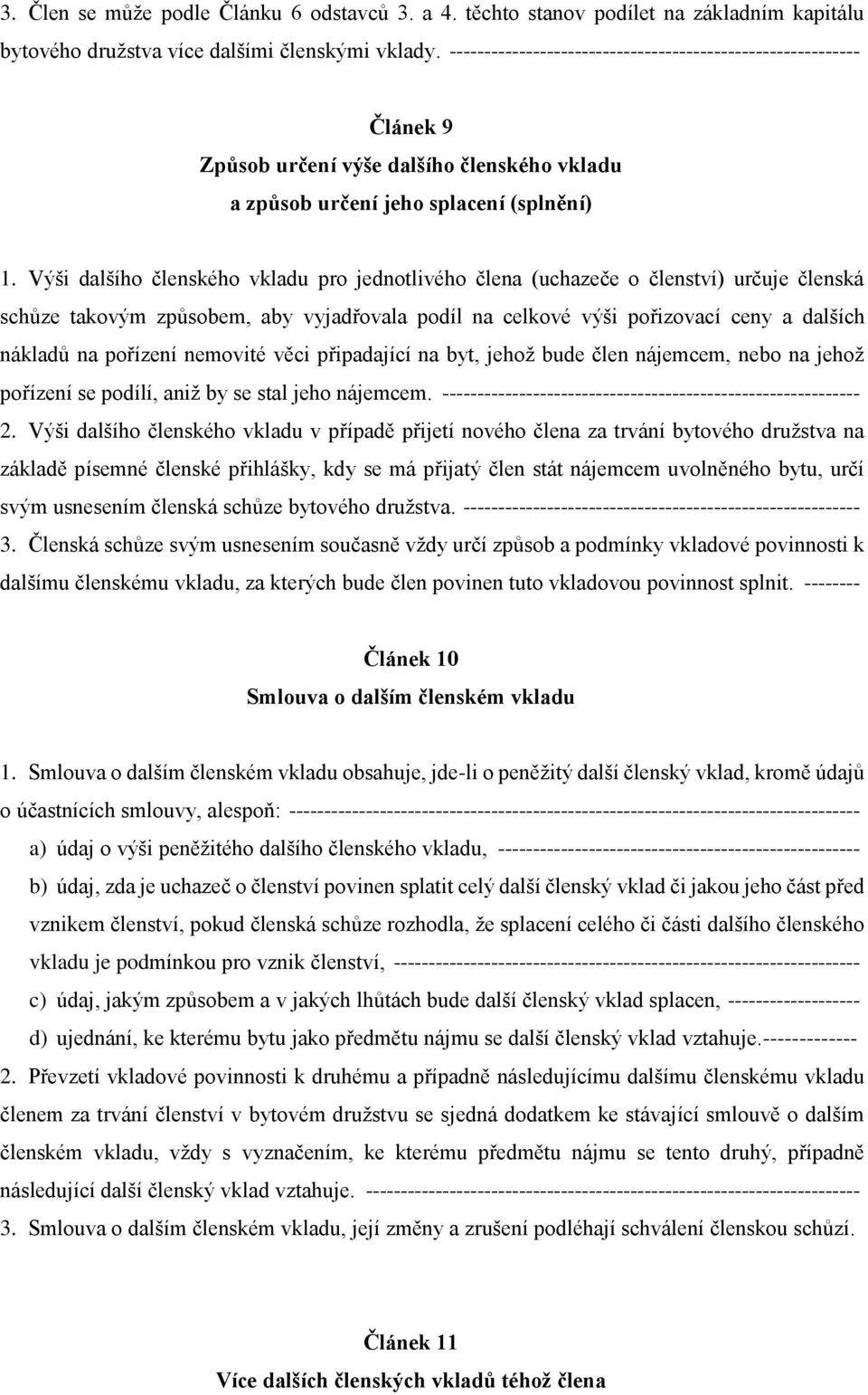 Výši dalšího členského vkladu pro jednotlivého člena (uchazeče o členství) určuje členská schůze takovým způsobem, aby vyjadřovala podíl na celkové výši pořizovací ceny a dalších nákladů na pořízení