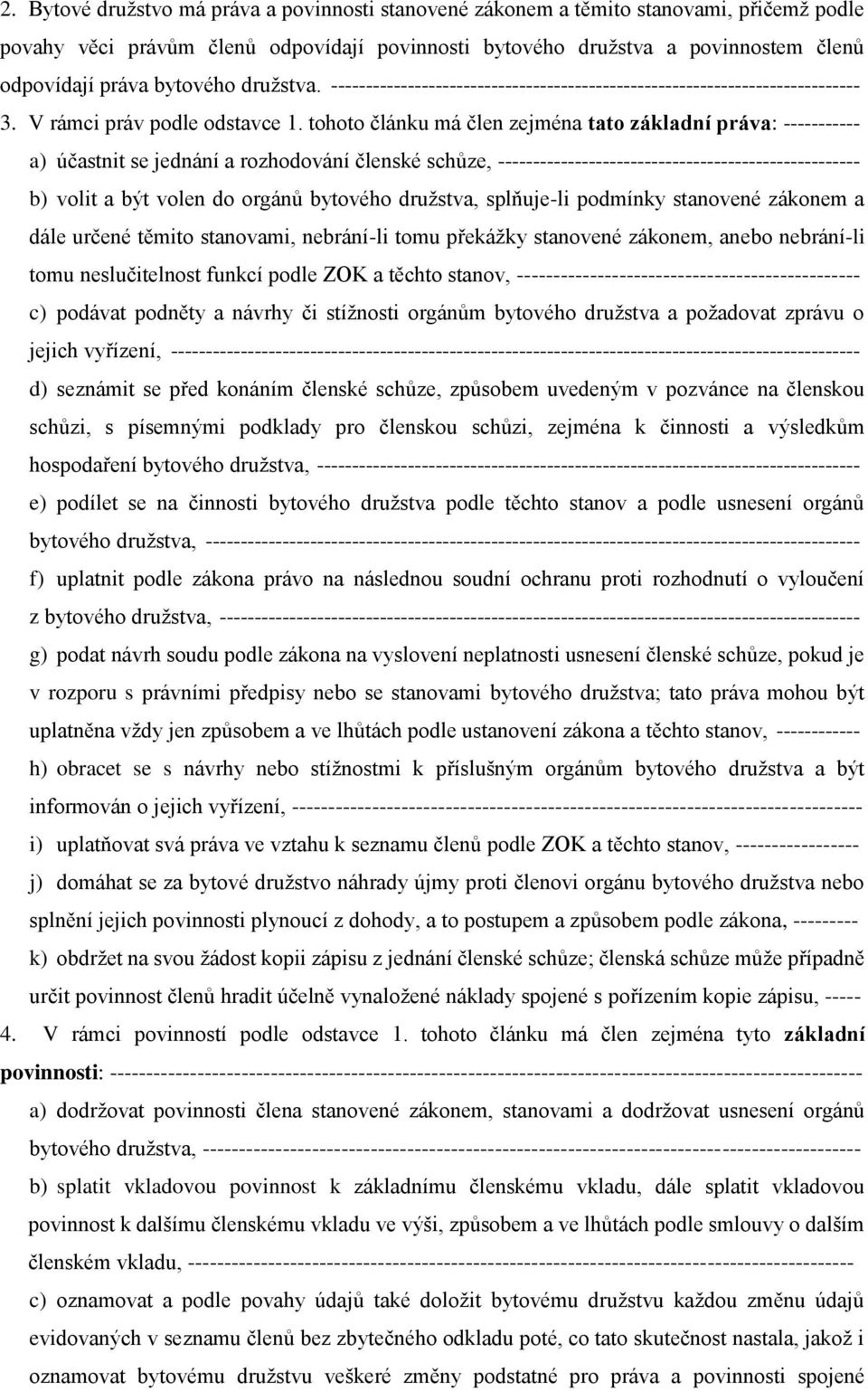 tohoto článku má člen zejména tato základní práva: ----------- a) účastnit se jednání a rozhodování členské schůze, ---------------------------------------------------- b) volit a být volen do orgánů