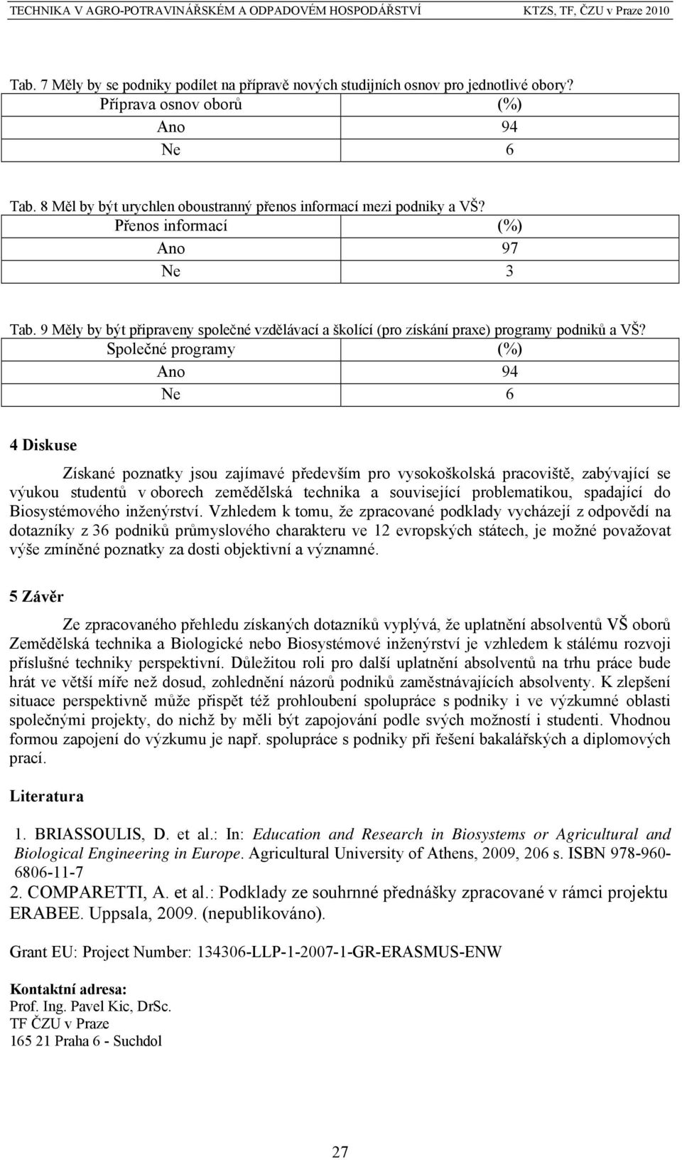 9 Měly by být připraveny společné vzdělávací a školící (pro získání praxe) programy podniků a VŠ?