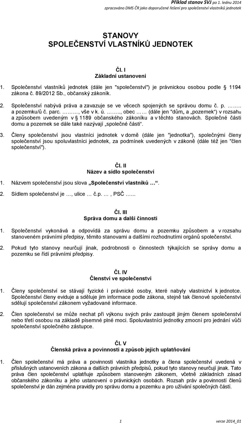 .., obec (dále jen "dům a pozemek ) v rozsahu a způsobem uvedeným v 1189 občanského zákoníku a v těchto stanovách. Společné části domu a pozemek se dále také nazývají společné části. 3.