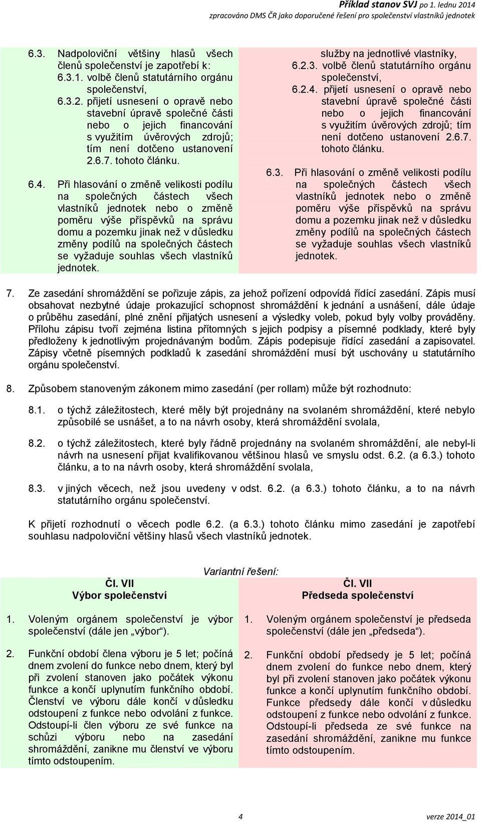 Při hlasování o změně velikosti podílu na společných částech všech vlastníků jednotek nebo o změně poměru výše příspěvků na správu domu a pozemku jinak než v důsledku změny podílů na společných