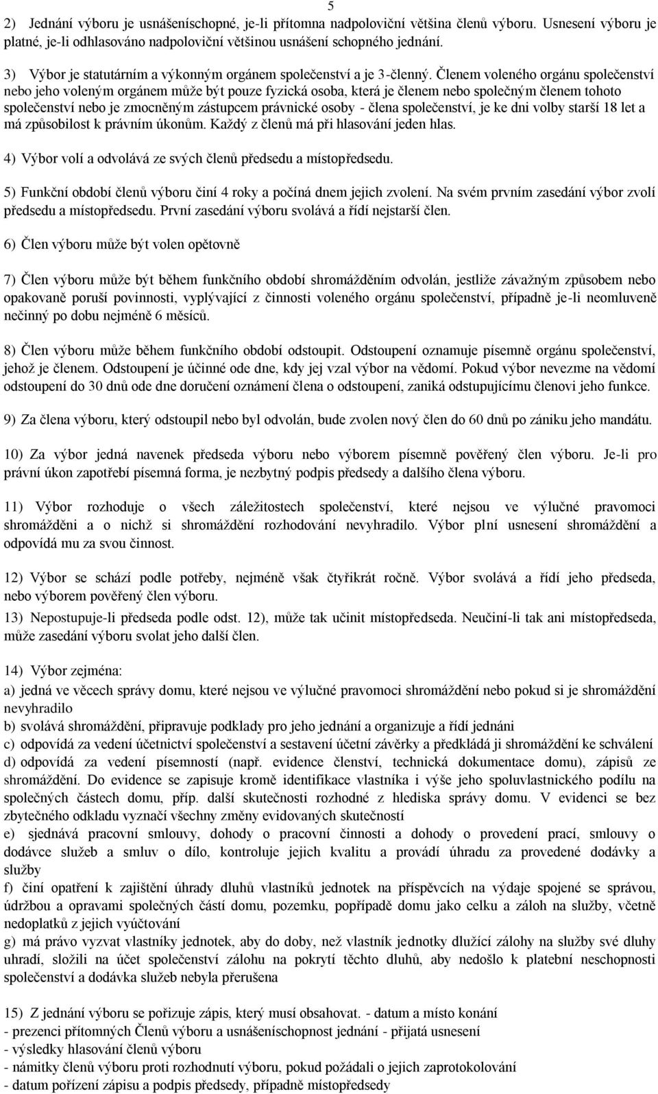 Členem voleného orgánu společenství nebo jeho voleným orgánem může být pouze fyzická osoba, která je členem nebo společným členem tohoto společenství nebo je zmocněným zástupcem právnické osoby -