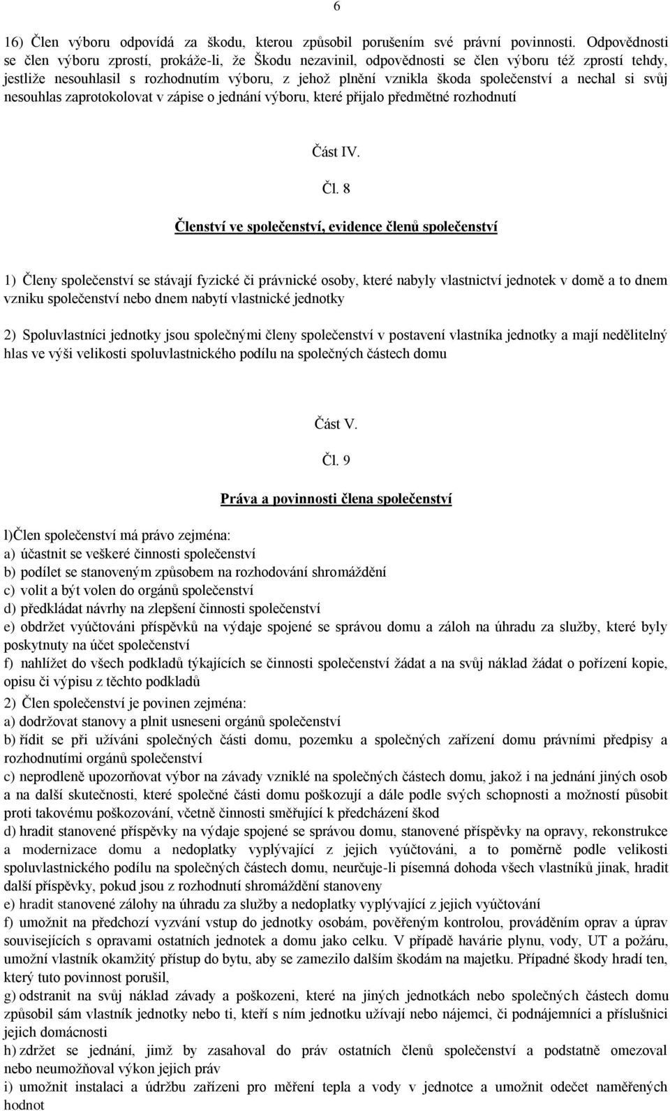 společenství a nechal si svůj nesouhlas zaprotokolovat v zápise o jednání výboru, které přijalo předmětné rozhodnutí Část IV. Čl.