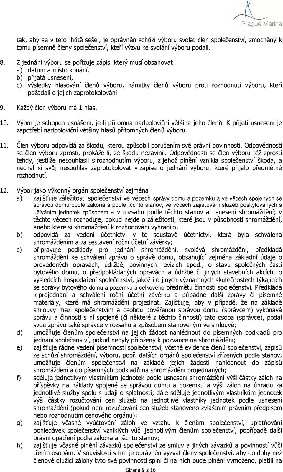 o jejich zaprotokolování 9. Každý člen výboru má 1 hlas. 10. Výbor je schopen usnášení, je-li přítomna nadpoloviční většina jeho členů.