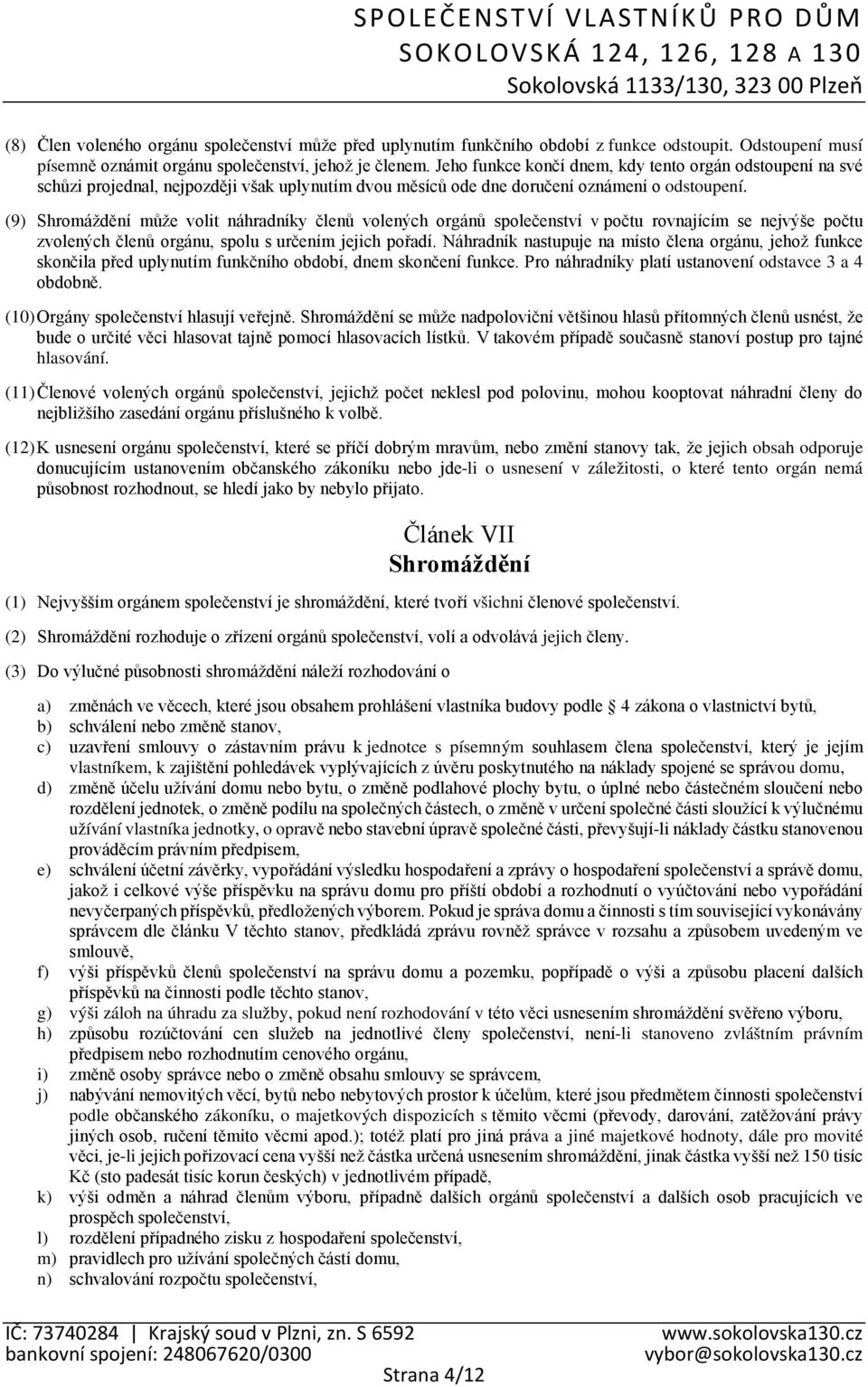 (9) Shromáždění může volit náhradníky členů volených orgánů společenství v počtu rovnajícím se nejvýše počtu zvolených členů orgánu, spolu s určením jejich pořadí.