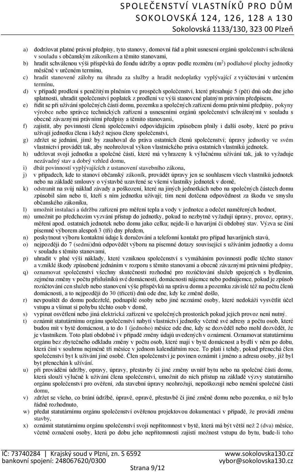 termínu, d) v případě prodlení s peněžitým plněním ve prospěch společenství, které přesahuje 5 (pět) dnů ode dne jeho splatnosti, uhradit společenství poplatek z prodlení ve výši stanovené platným
