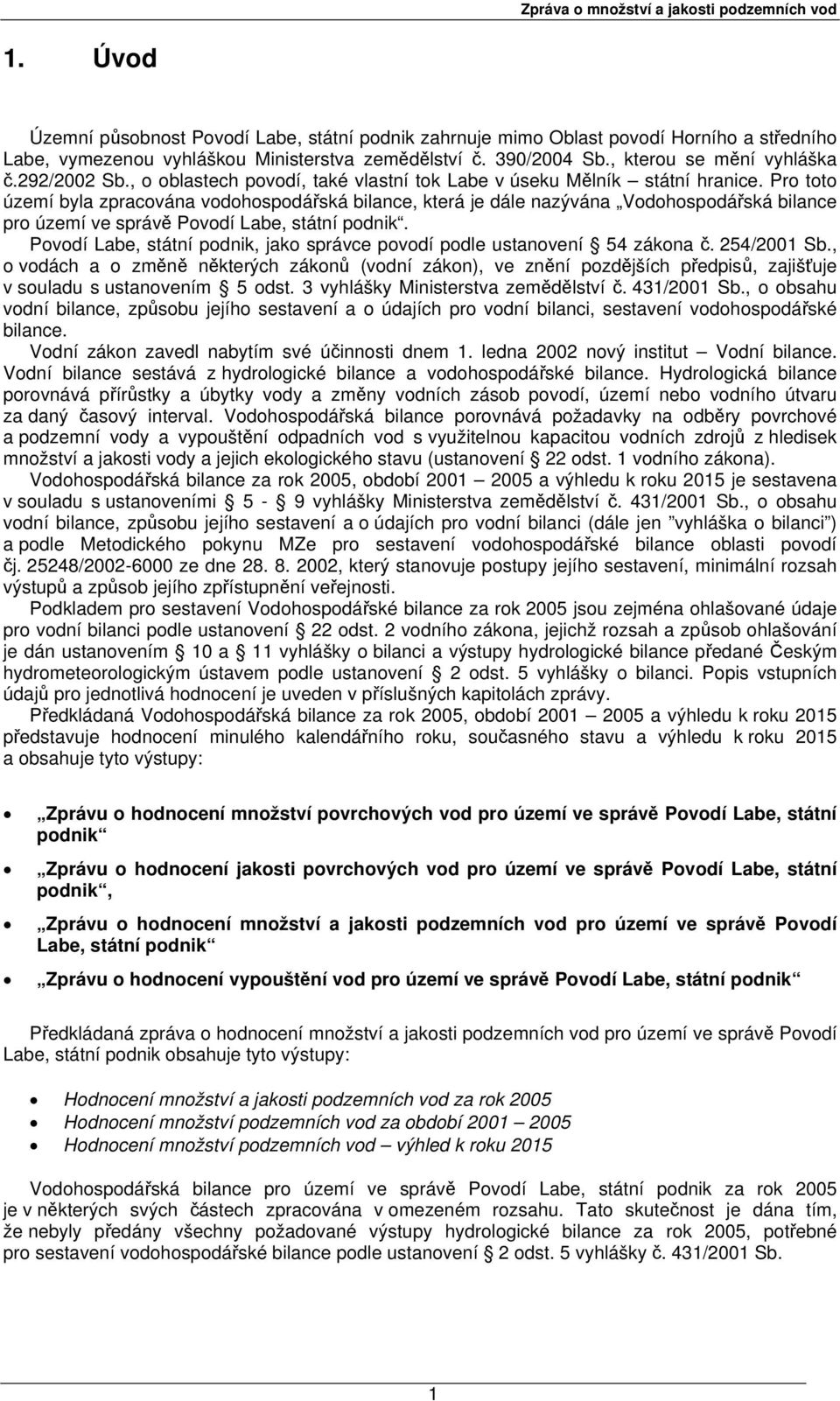 Pro toto území byla zpracována vodohospodářská bilance, která je dále nazývána Vodohospodářská bilance pro území ve správě Povodí Labe, státní podnik.
