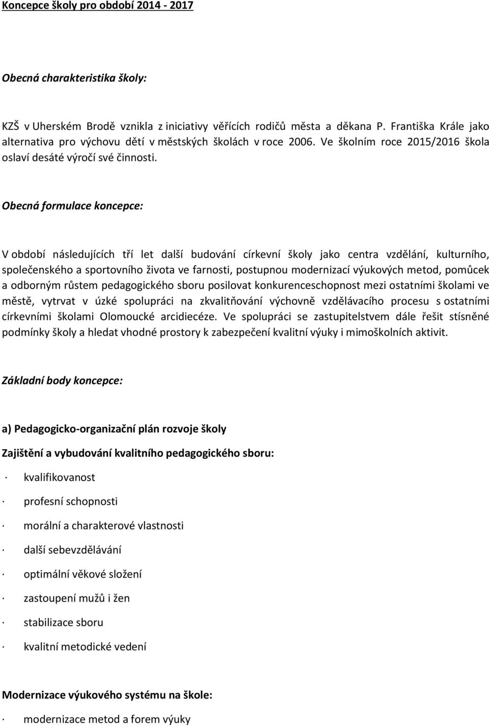 Obecná formulace koncepce: V období následujících tří let další budování církevní školy jako centra vzdělání, kulturního, společenského a sportovního života ve farnosti, postupnou modernizací