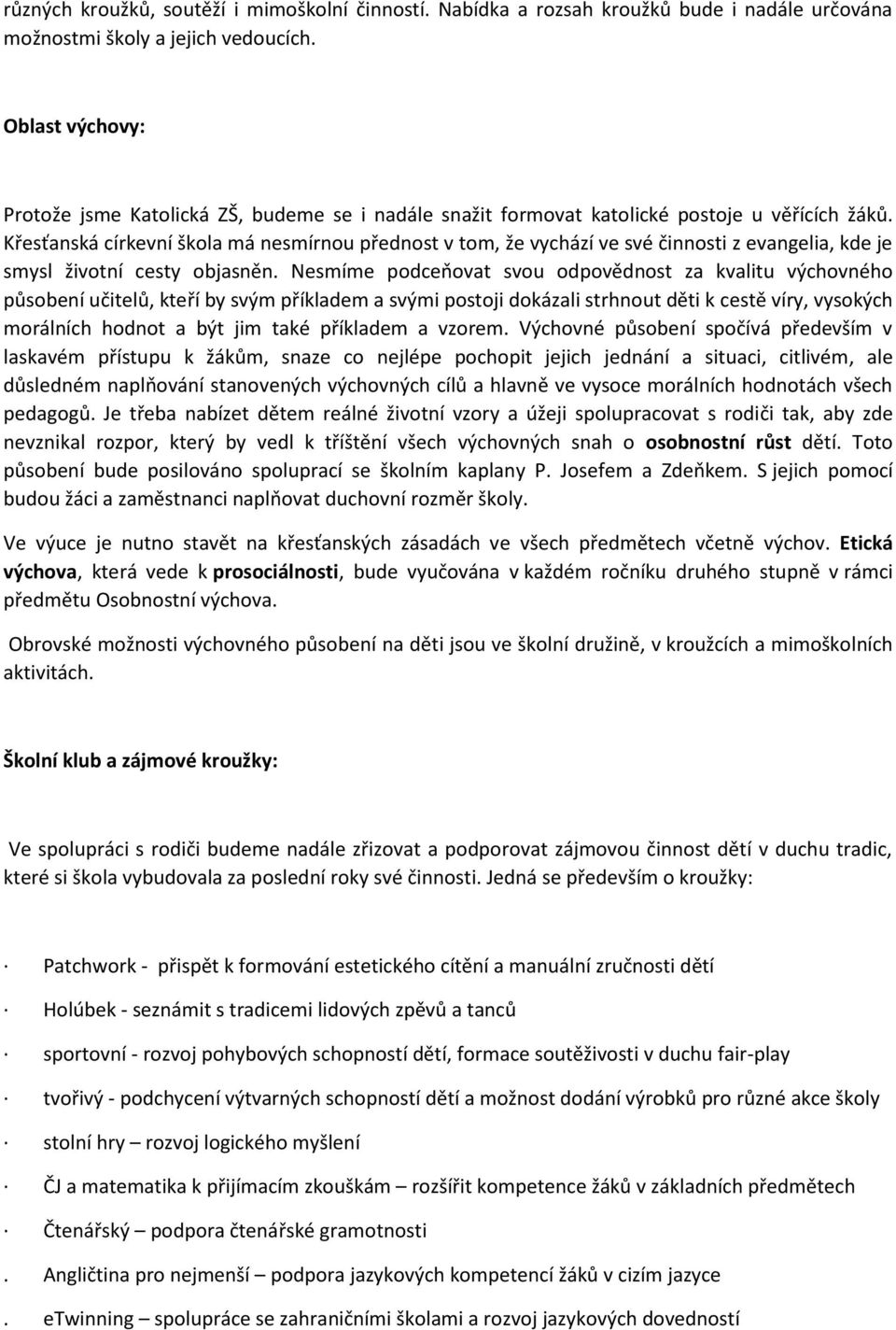 Křesťanská církevní škola má nesmírnou přednost v tom, že vychází ve své činnosti z evangelia, kde je smysl životní cesty objasněn.