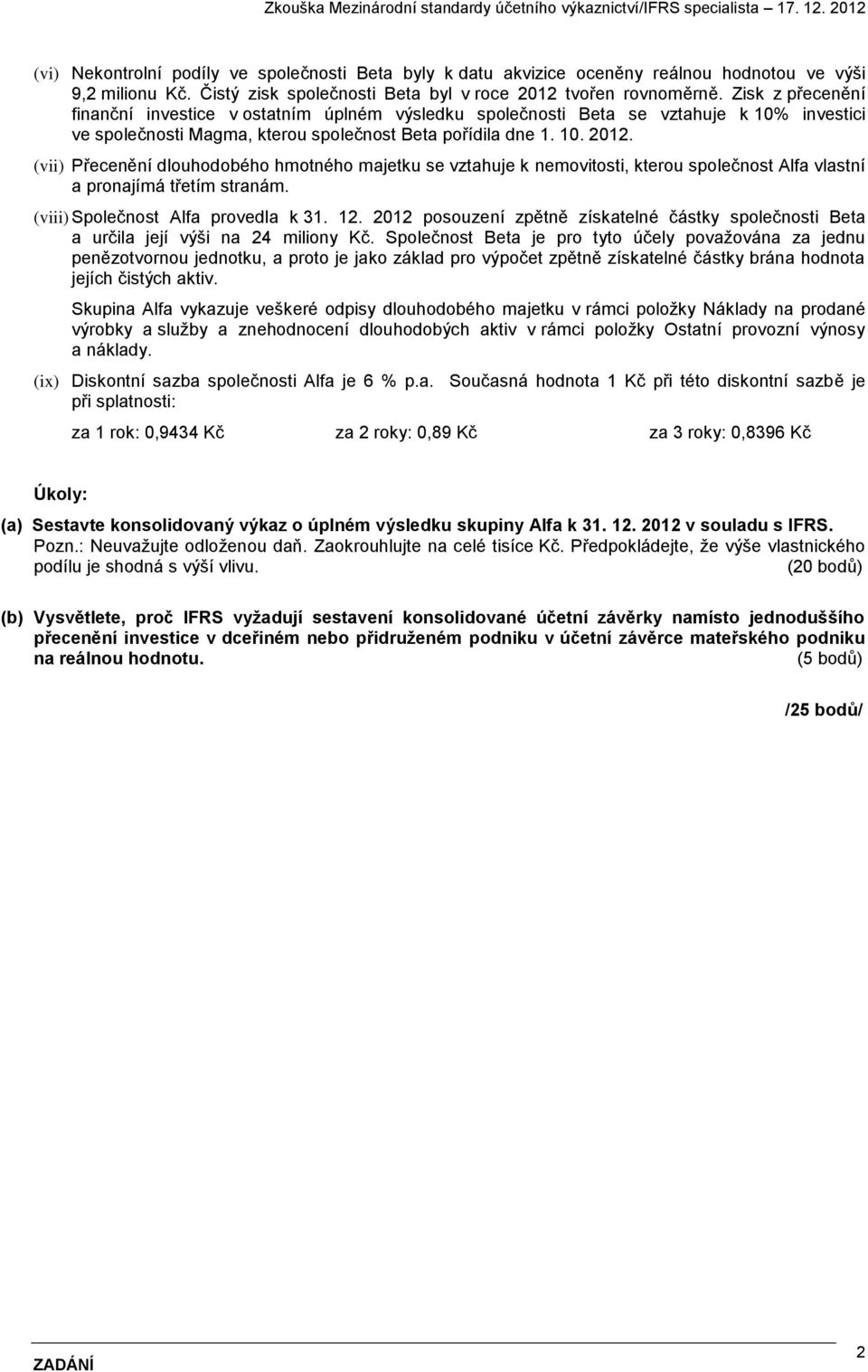 (vii) Přecenění dlouhodobého hmotného majetku se vztahuje k nemovitosti, kterou společnost Alfa vlastní a pronajímá třetím stranám. (viii) Společnost Alfa provedla k 31. 12.