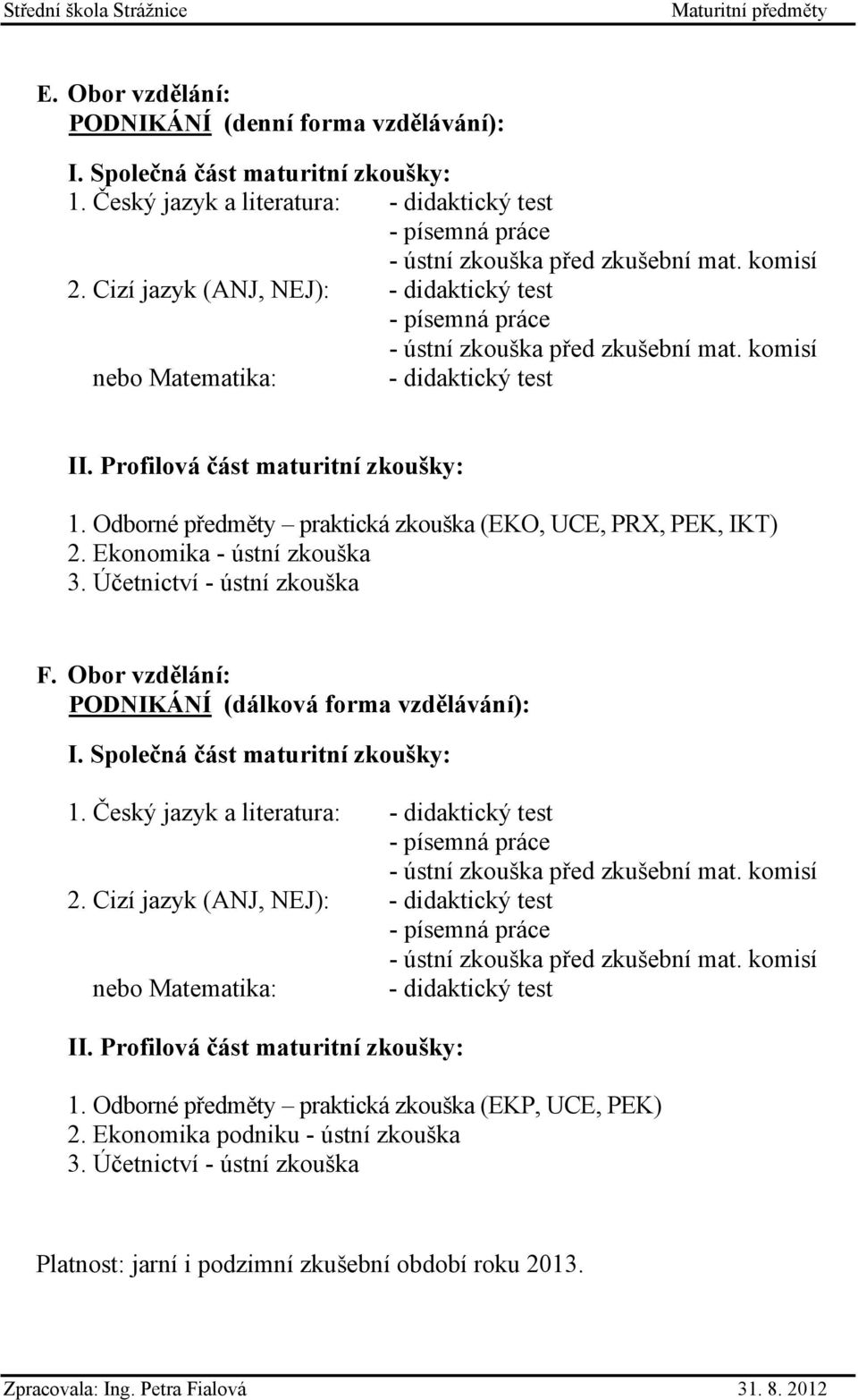 Účetnictví - ústní zkouška F. Obor vzdělání: PODNIKÁNÍ (dálková forma vzdělávání): 1.