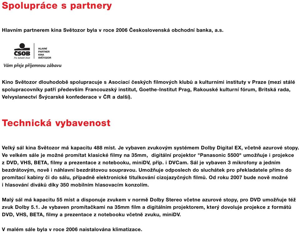 oslovenská obchodní banka, a.s. Kino Světozor dlouhodobě spolupracuje s Asociací českých filmových klubů a kulturními instituty v Praze (mezi stálé spolupracovníky patří především Francouzský