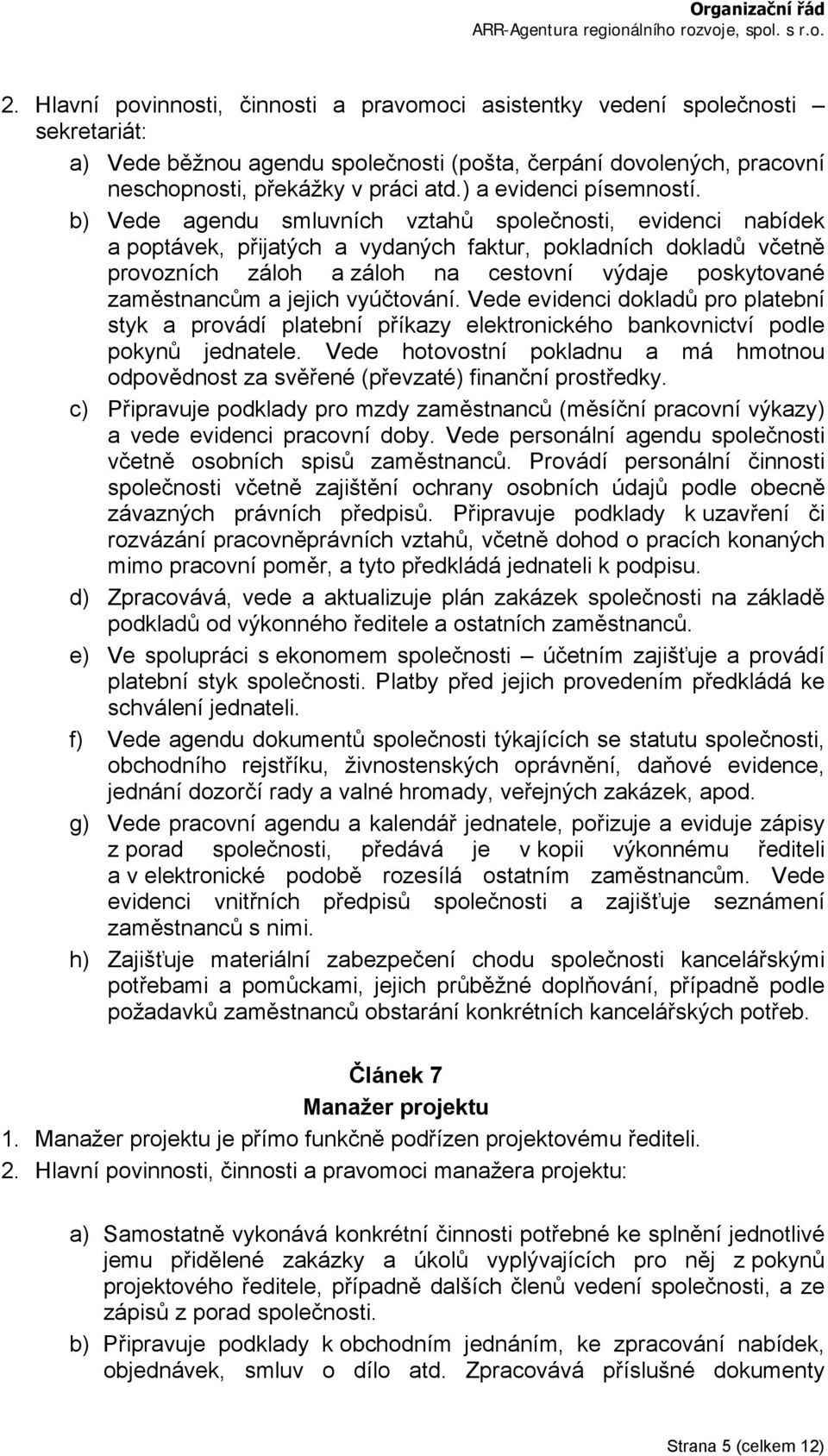 b) Vede agendu smluvních vztahů společnosti, evidenci nabídek a poptávek, přijatých a vydaných faktur, pokladních dokladů včetně provozních záloh a záloh na cestovní výdaje poskytované zaměstnancům a