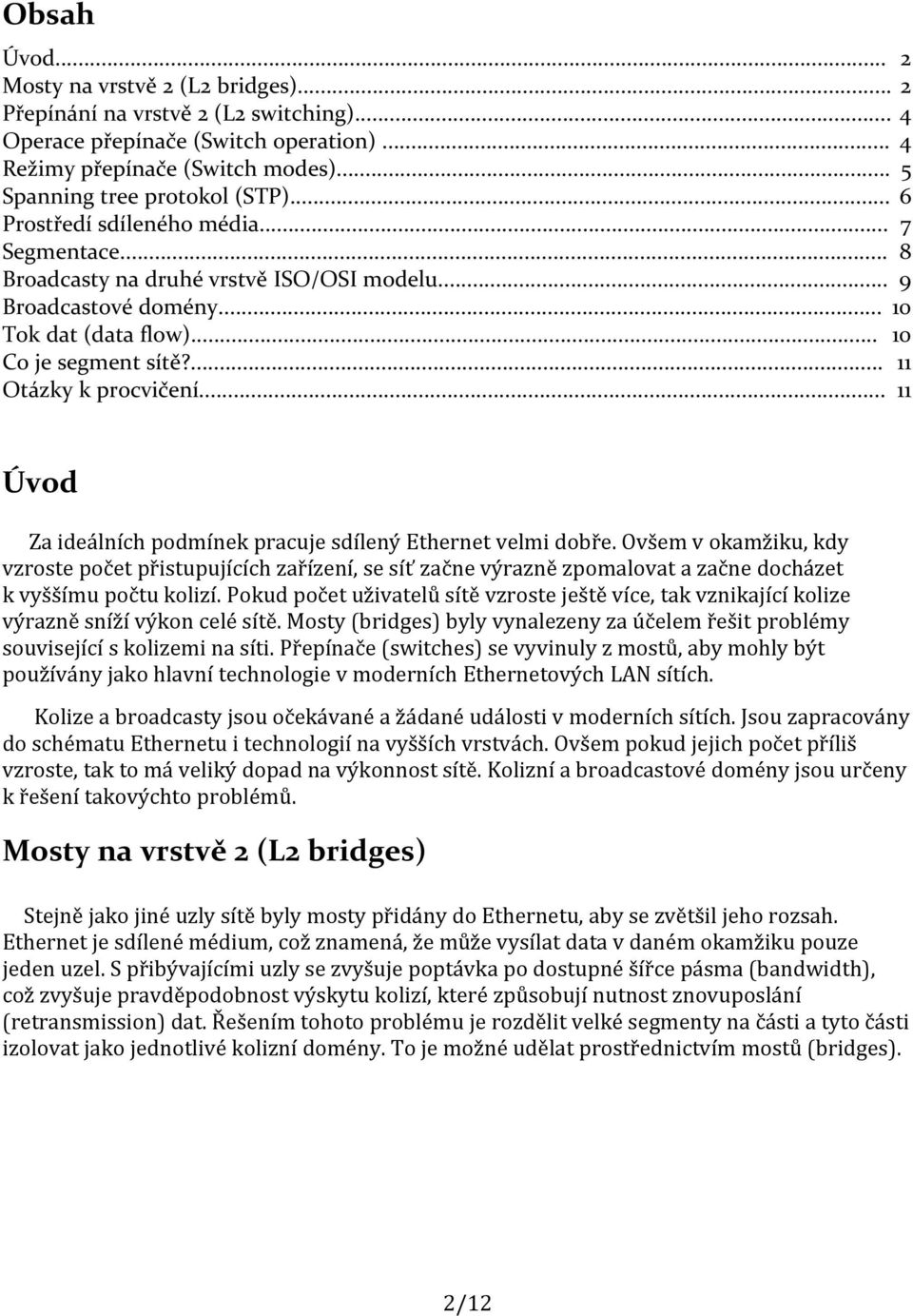 .. 11 Úvod Za ideálních podmínek pracuje sdílený Ethernet velmi dobře.