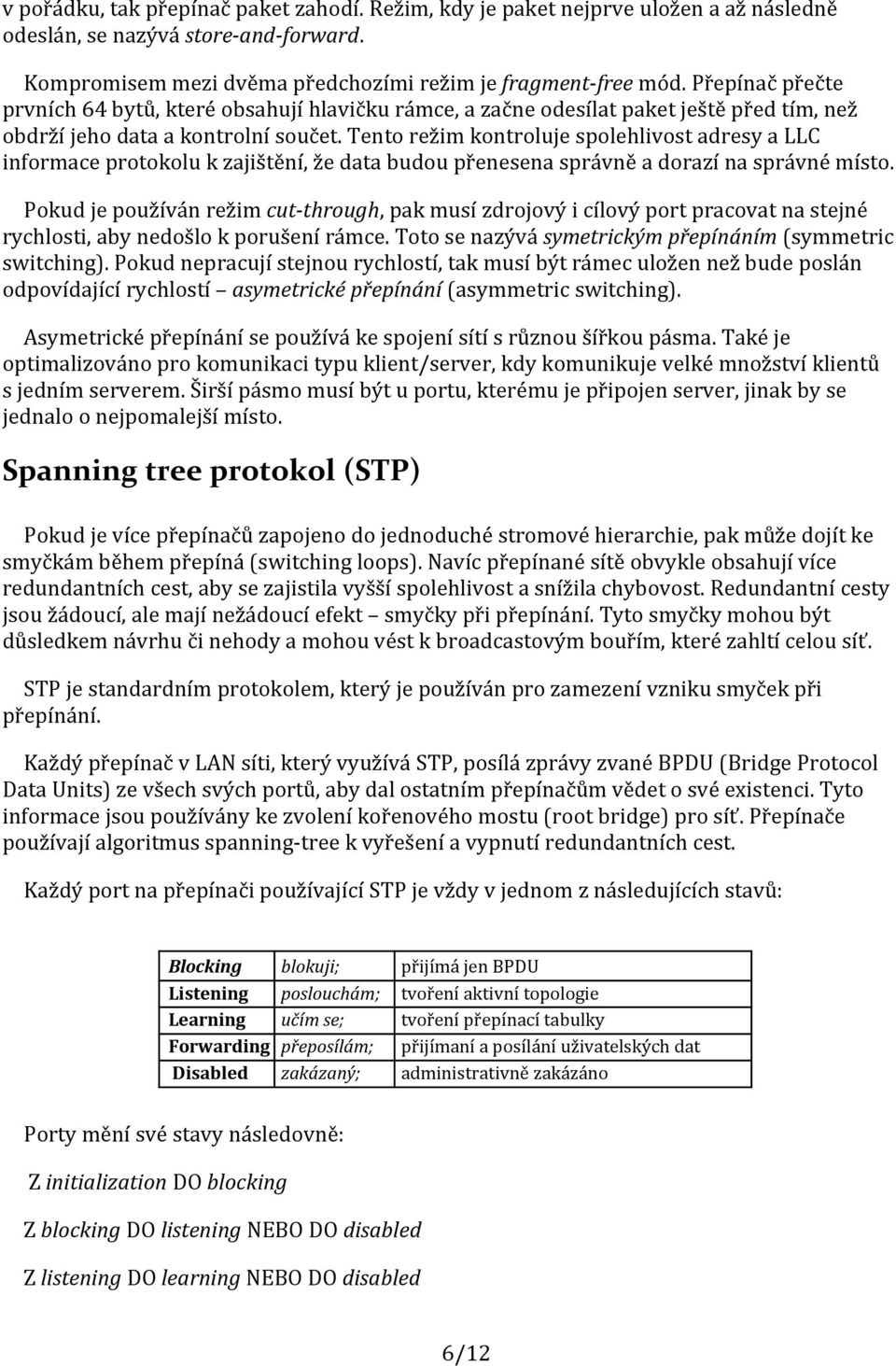 Tento režim kontroluje spolehlivost adresy a LLC informace protokolu k zajištění, že data budou přenesena správně a dorazí na správné místo.