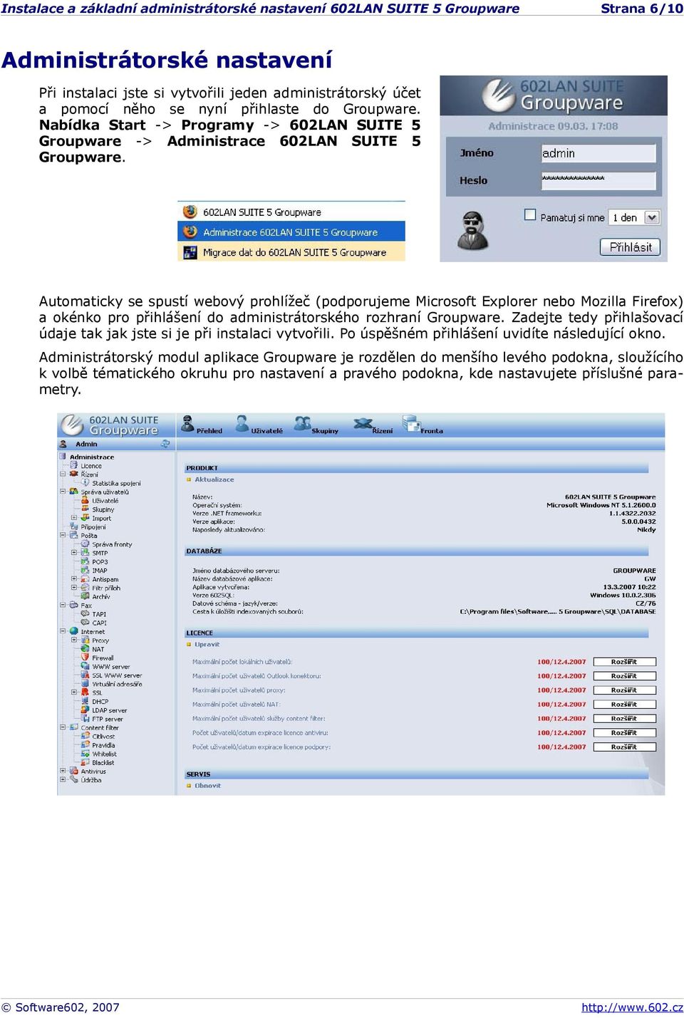 Automaticky se spustí webový prohlížeč (podporujeme Microsoft Explorer nebo Mozilla Firefox) a okénko pro přihlášení do administrátorského rozhraní Groupware.