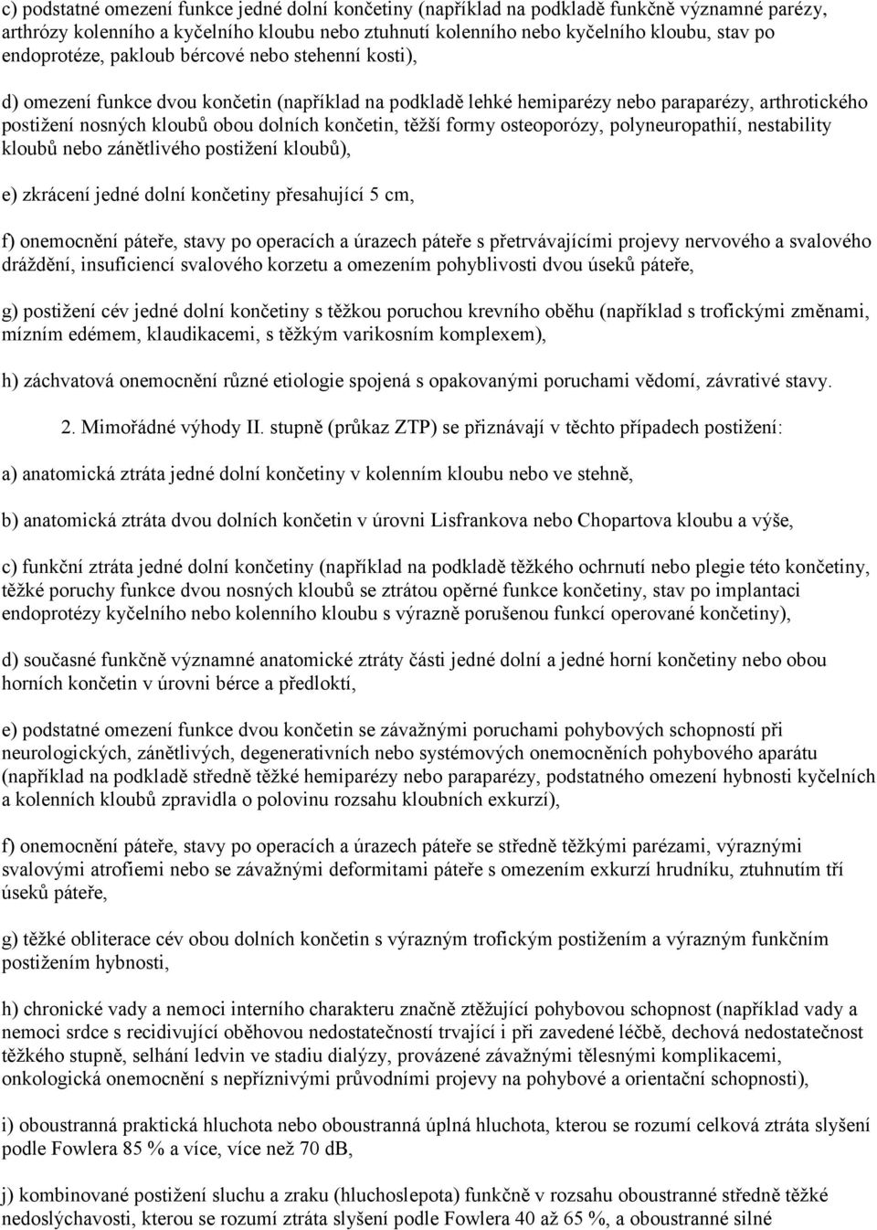 končetin, těžší formy osteoporózy, polyneuropathií, nestability kloubů nebo zánětlivého postižení kloubů), e) zkrácení jedné dolní končetiny přesahující 5 cm, f) onemocnění páteře, stavy po operacích