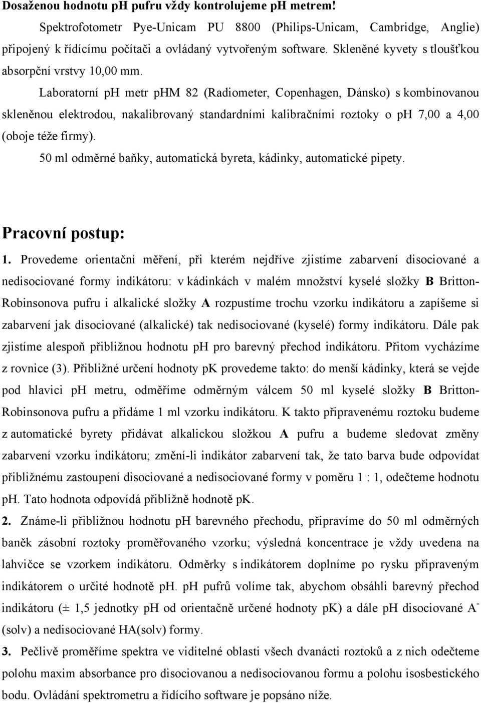 Lbortorní ph metr phm 82 (Rdiometer, Copenhgen, Dánsko) s kombinovnou skleněnou elektrodou, nklibrovný stndrdními klibrčními roztoky o ph 7,00 4,00 (oboje téže firmy).