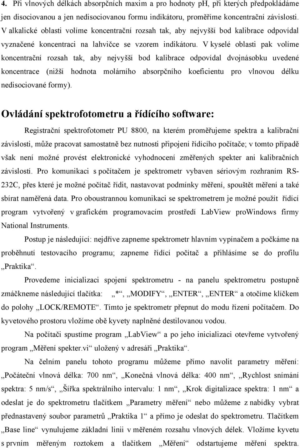 V kyselé oblsti pk volíme koncentrční rozsh tk, by nejvyšší bod klibrce odpovídl dvojnásobku uvedené koncentrce (nižší hodnot molárního bsorpčního koeficientu pro vlnovou délku nedisociovné formy).