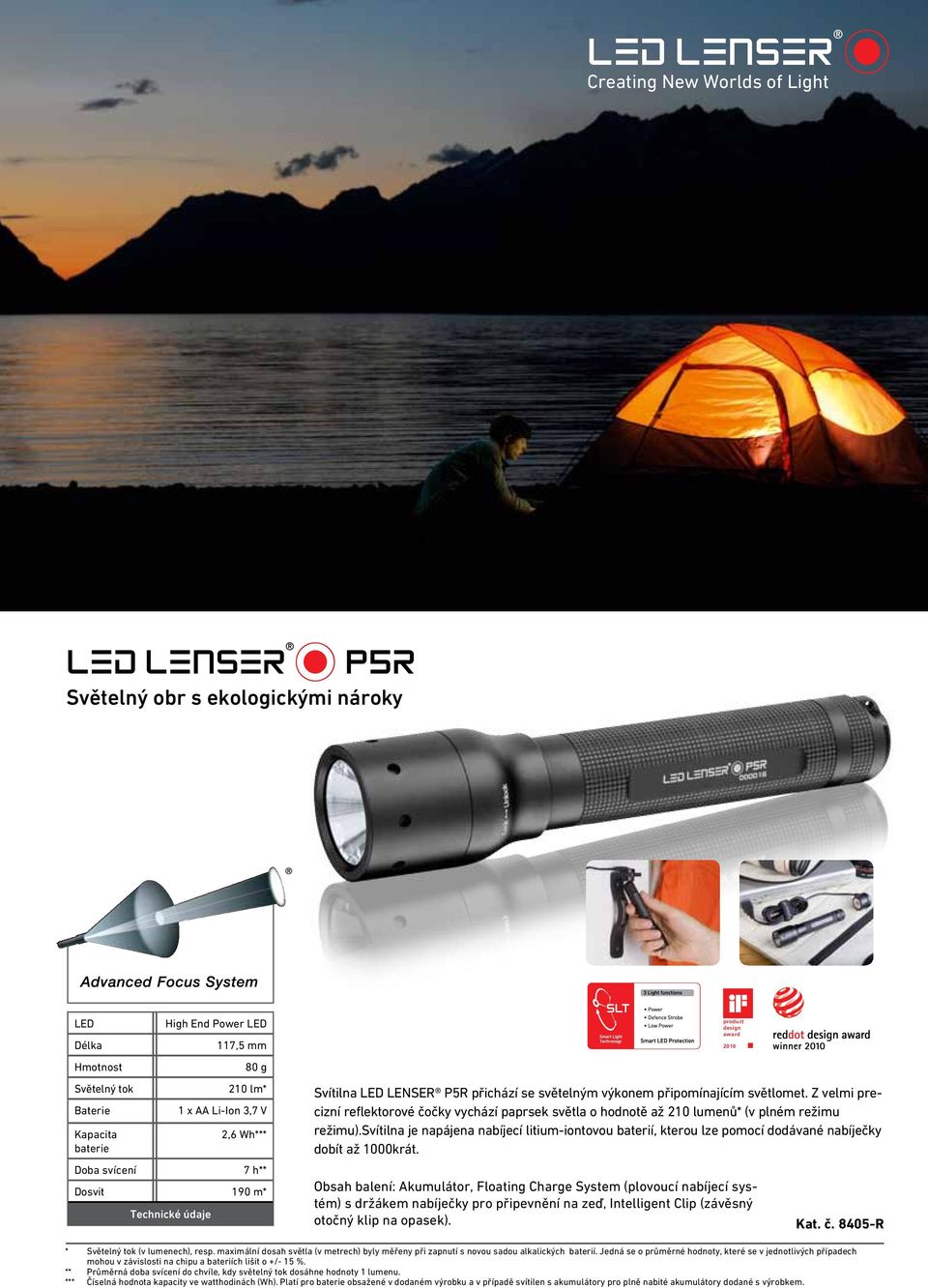 Power LED 117,5 mm 80 g 210 lm* 1 x AA Li-Ion 3,7 V 2,6 Wh*** 7 h** Dosvit 190 m* Technické údaje Svítilna LED LENSER P5R přichází se světelným výkonem připomínajícím světlomet.