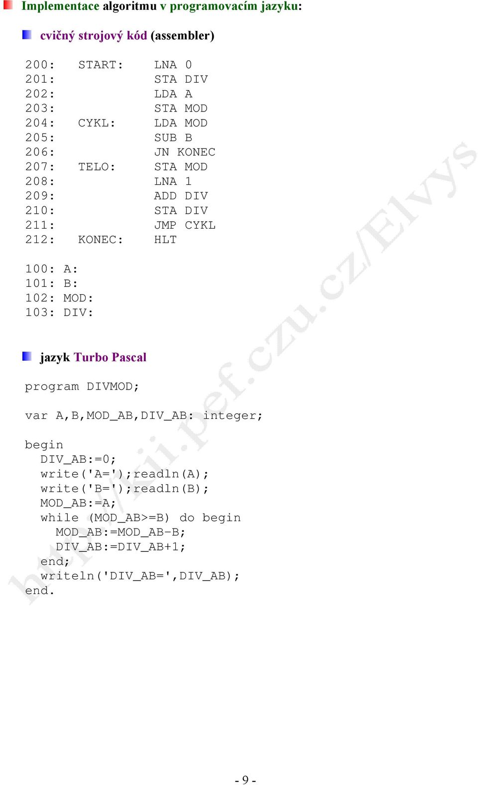 100: A: 101: B: 102: MOD: 103: DIV: jazyk Turbo Pascal program DIVMOD; var A,B,MOD_AB,DIV_AB: integer; DIV_AB:=0;