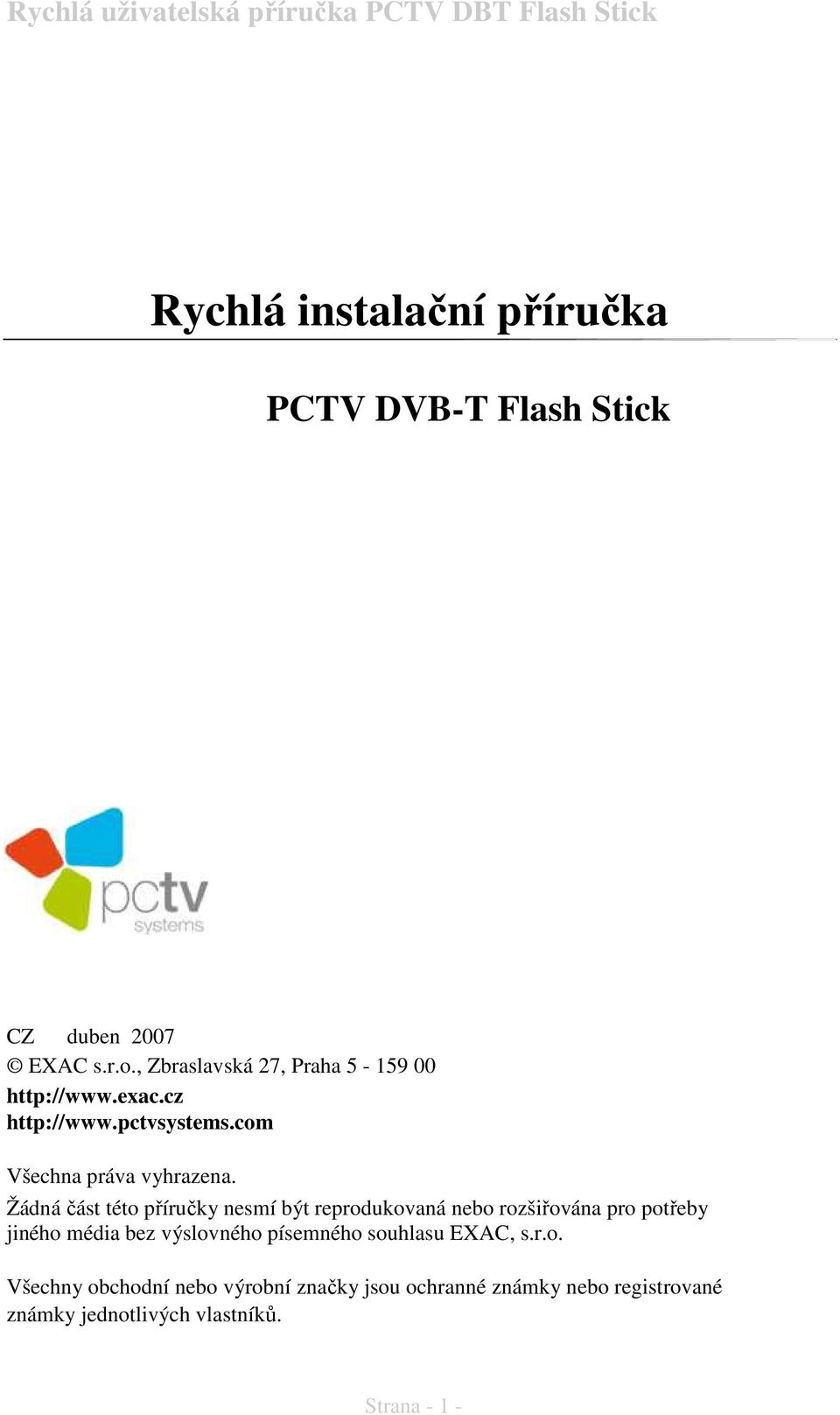 Žádná část této příručky nesmí být reprodukovaná nebo rozšiřována pro potřeby jiného média bez výslovného