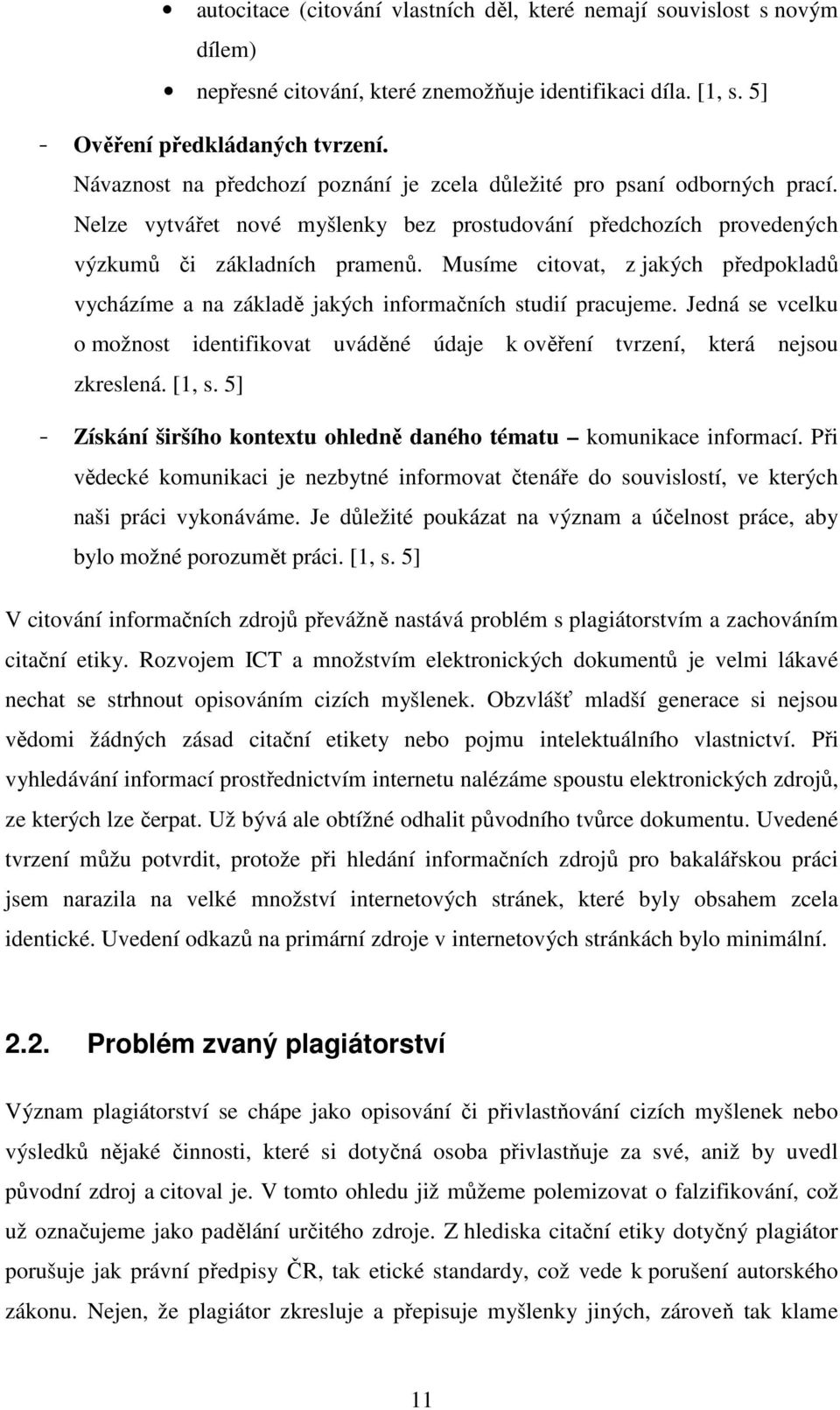 Musíme citovat, z jakých předpokladů vycházíme a na základě jakých informačních studií pracujeme. Jedná se vcelku o možnost identifikovat uváděné údaje k ověření tvrzení, která nejsou zkreslená.