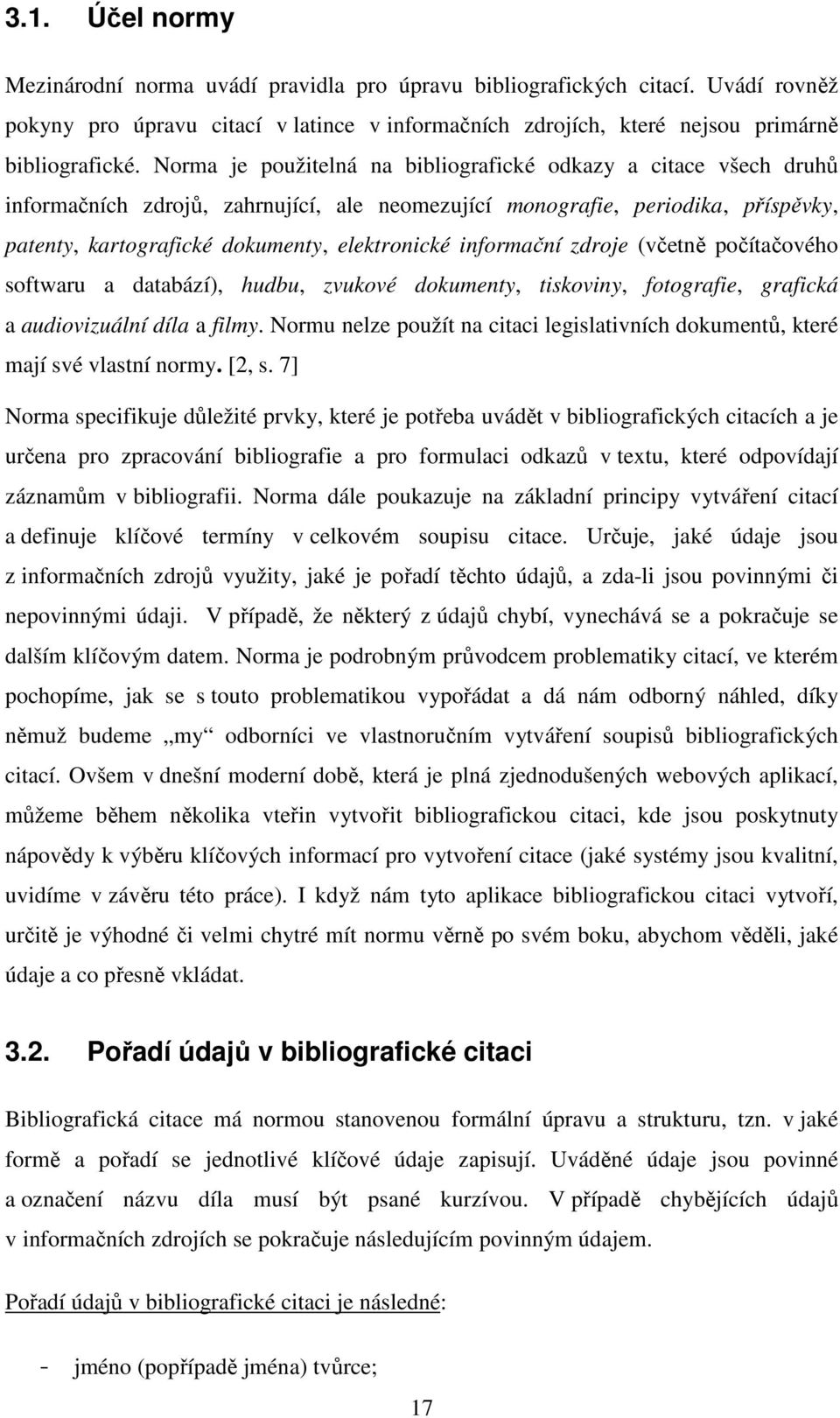 informační zdroje (včetně počítačového softwaru a databází), hudbu, zvukové dokumenty, tiskoviny, fotografie, grafická a audiovizuální díla a filmy.