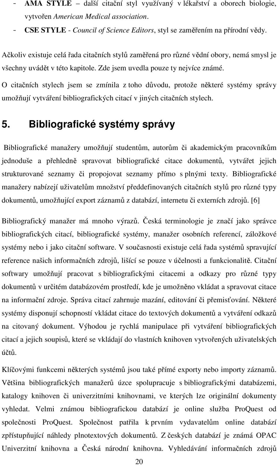 O citačních stylech jsem se zmínila z toho důvodu, protože některé systémy správy umožňují vytváření bibliografických citací v jiných citačních stylech. 5.