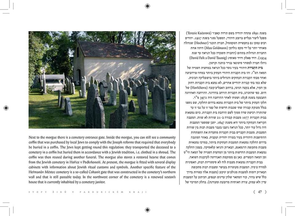 The Jews kept getting round this regulation: they transported the deceased to a cemetery in a coffin but buried them in accordance with a Jewish tradition, i. e. clothed in a shroud.